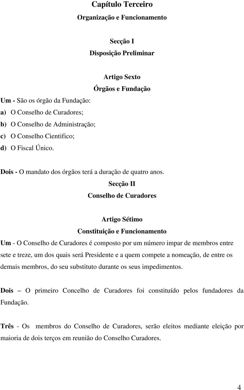 Secção II Conselho de Curadores Artigo Sétimo Constituição e Funcionamento Um - O Conselho de Curadores é composto por um número impar de membros entre sete e treze, um dos quais será Presidente e a