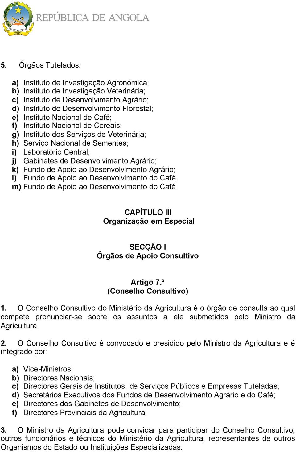 Agrário; k) Fundo de Apoio ao Desenvolvimento Agrário; l) Fundo de Apoio ao Desenvolvimento do Café. m) Fundo de Apoio ao Desenvolvimento do Café.