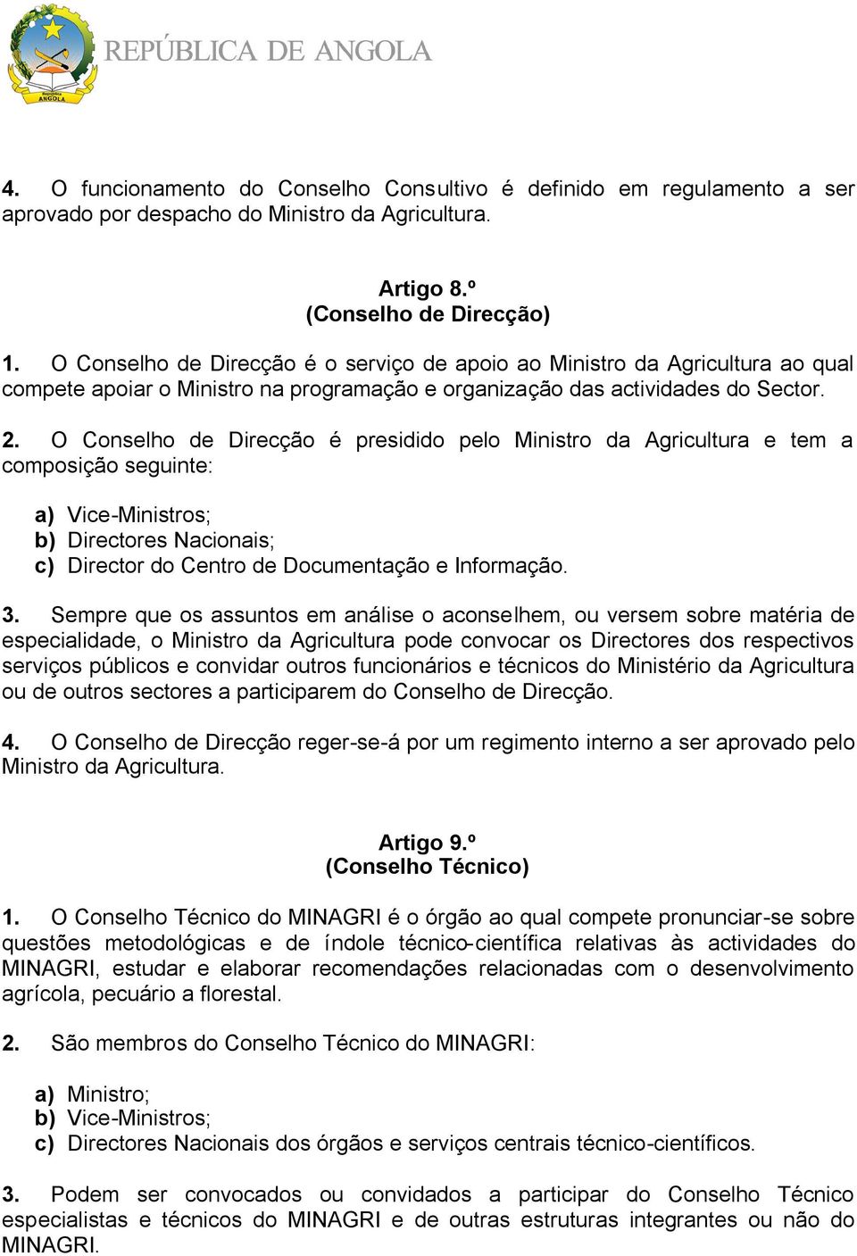 O Conselho de Direcção é presidido pelo Ministro da Agricultura e tem a composição seguinte: a) Vice-Ministros; b) Directores Nacionais; c) Director do Centro de Documentação e Informação. 3.