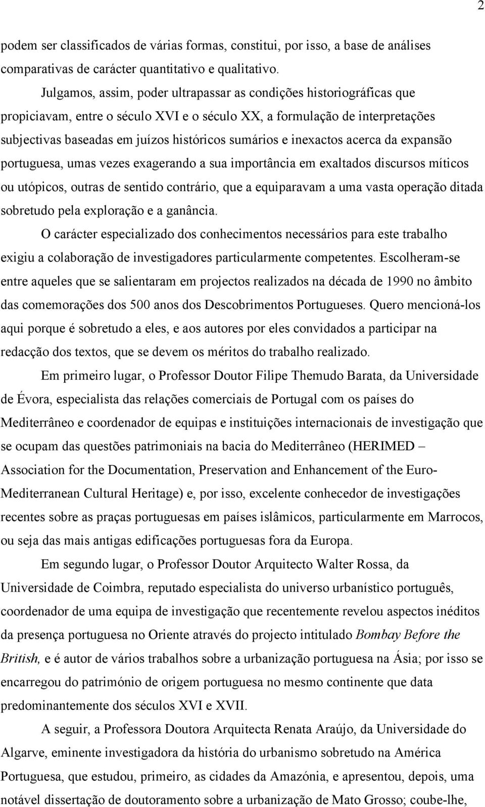 inexactos acerca da expansão portuguesa, umas vezes exagerando a sua importância em exaltados discursos míticos ou utópicos, outras de sentido contrário, que a equiparavam a uma vasta operação ditada