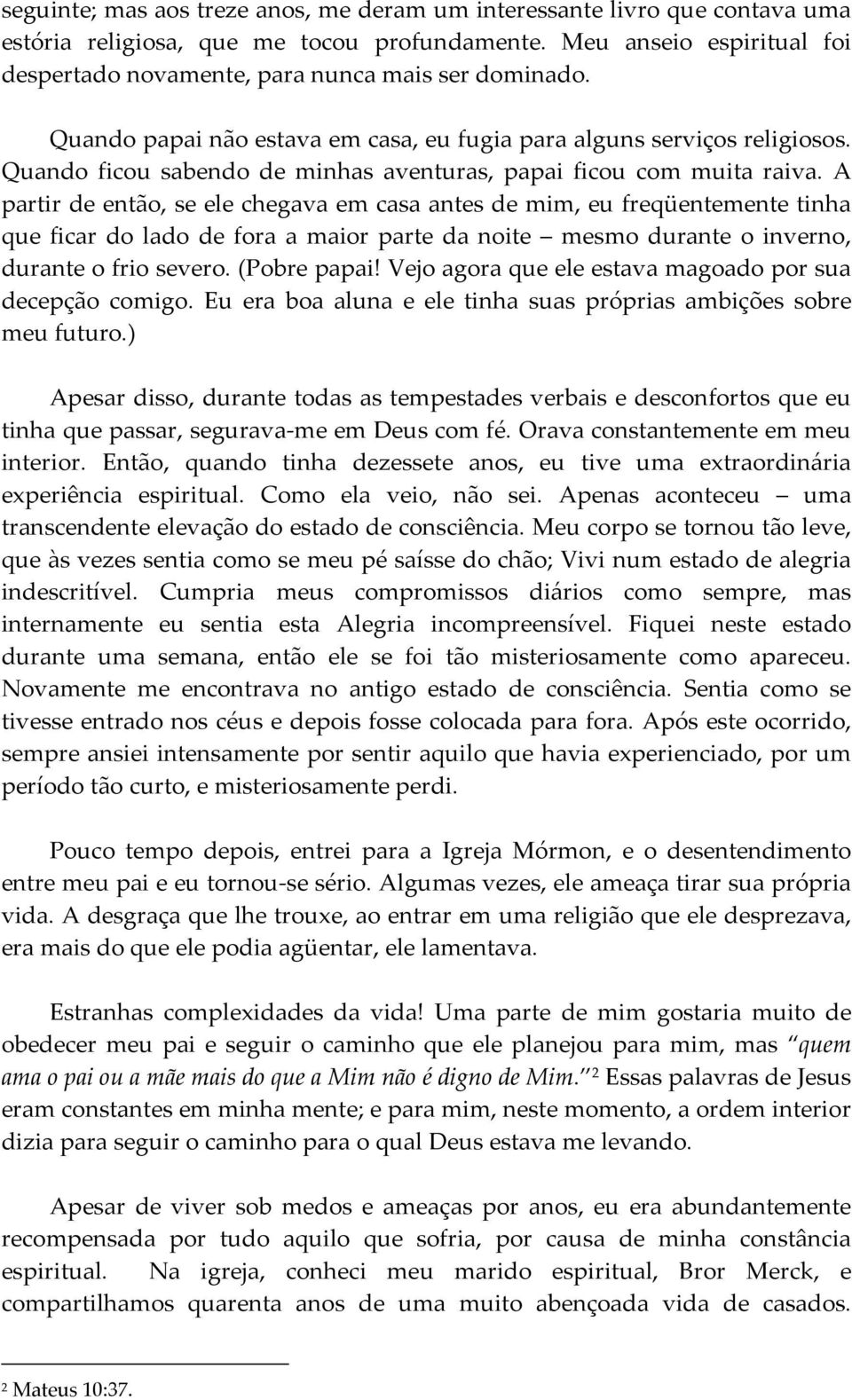 Quando ficou sabendo de minhas aventuras, papai ficou com muita raiva.