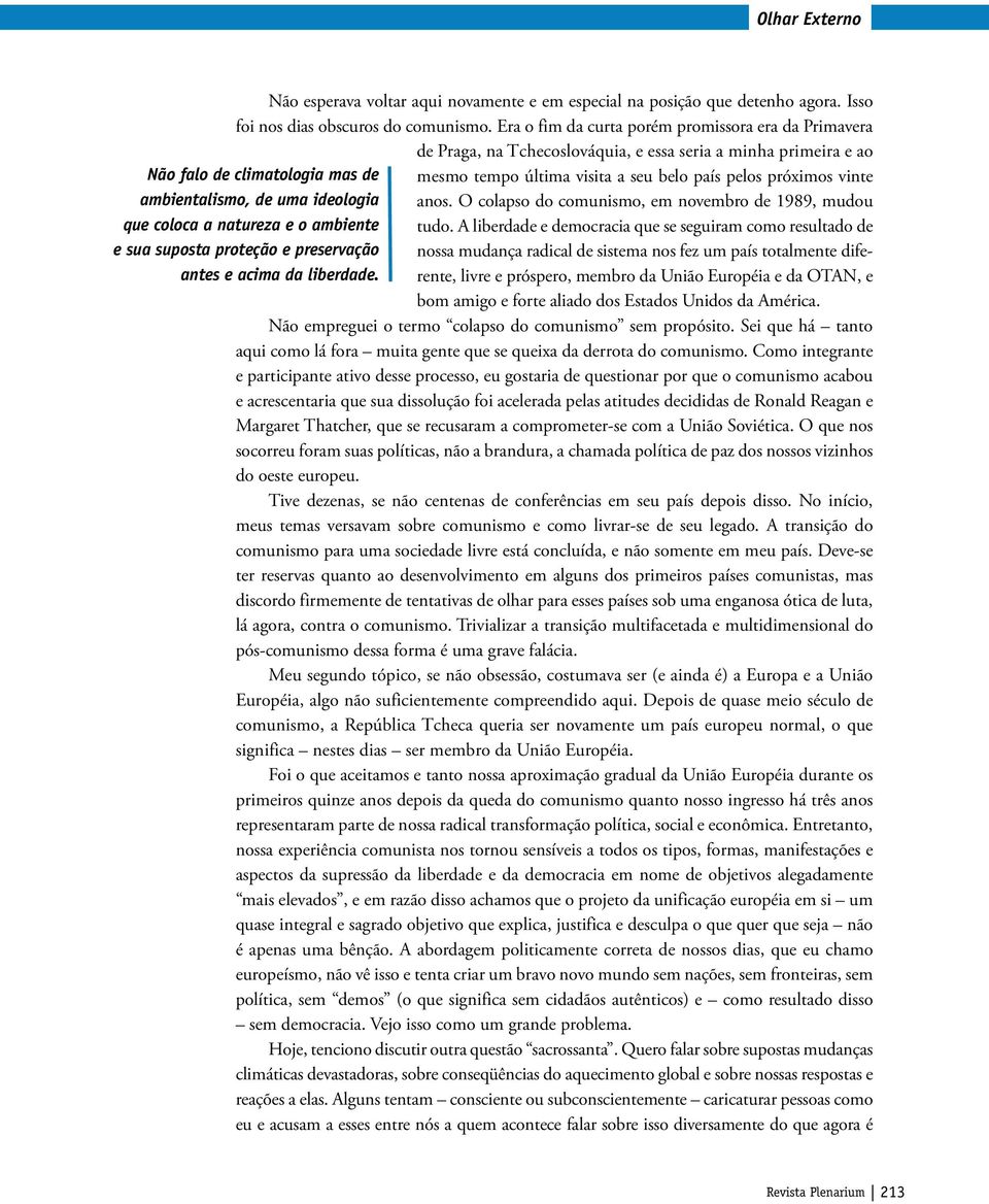 próximos vinte ambientalismo, de uma ideologia anos. O colapso do comunismo, em novembro de 1989, mudou que coloca a natureza e o ambiente tudo.