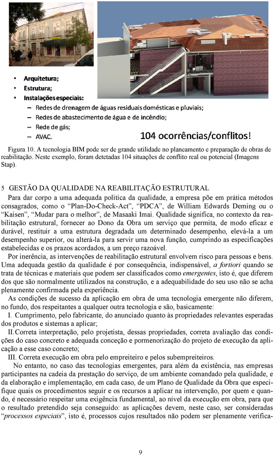 5 GESTÃO DA QUALIDADE NA REABILITAÇÃO ESTRUTURAL Para dar corpo a uma adequada política da qualidade, a empresa põe em prática métodos consagrados, como o Plan-Do-Check-Act, PDCA, de William Edwards