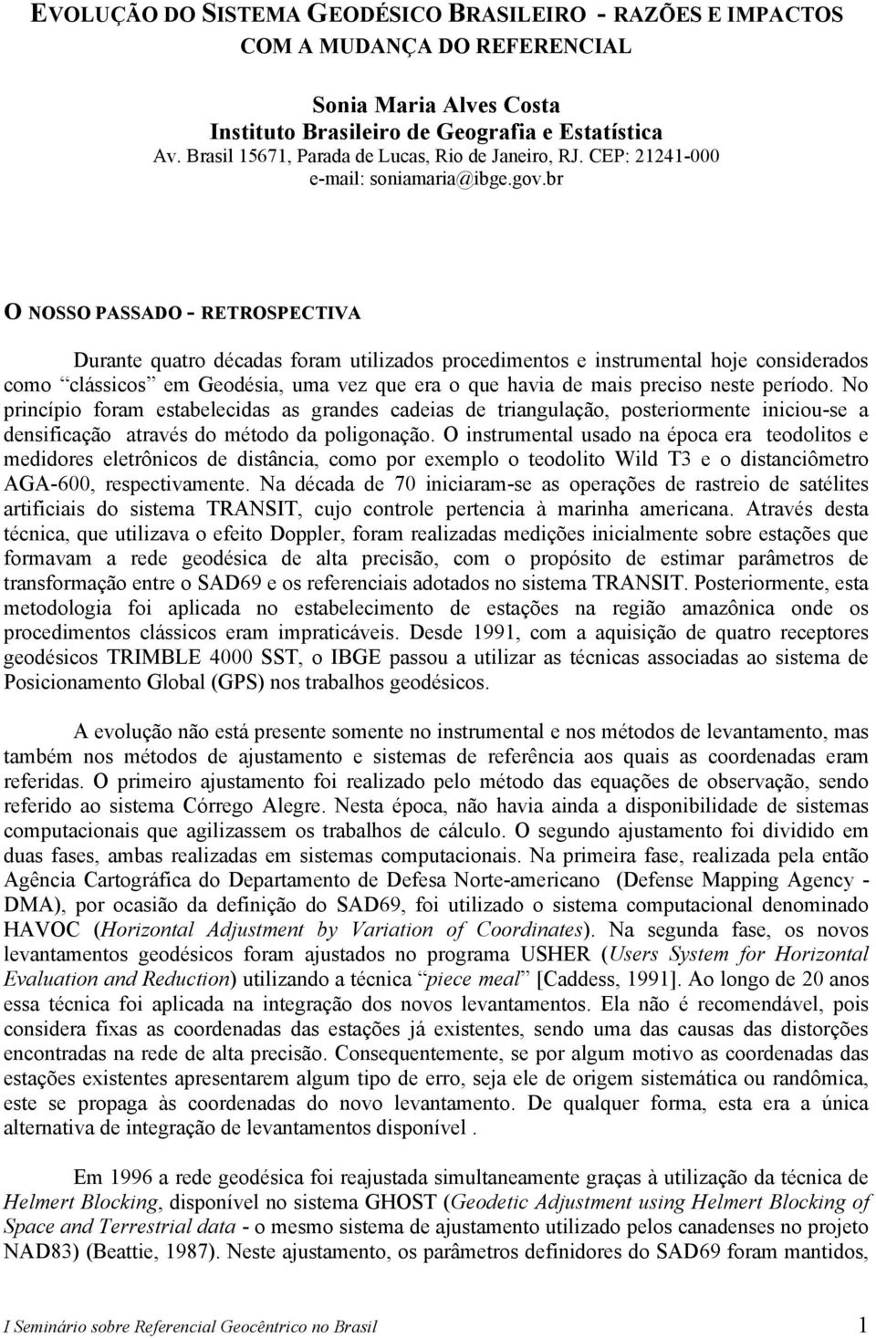 br O NOSSO PASSADO - RETROSPECTIVA Durante quatro décadas foram utilizados procedimentos e instrumental hoje considerados como clássicos em Geodésia, uma vez que era o que havia de mais preciso neste