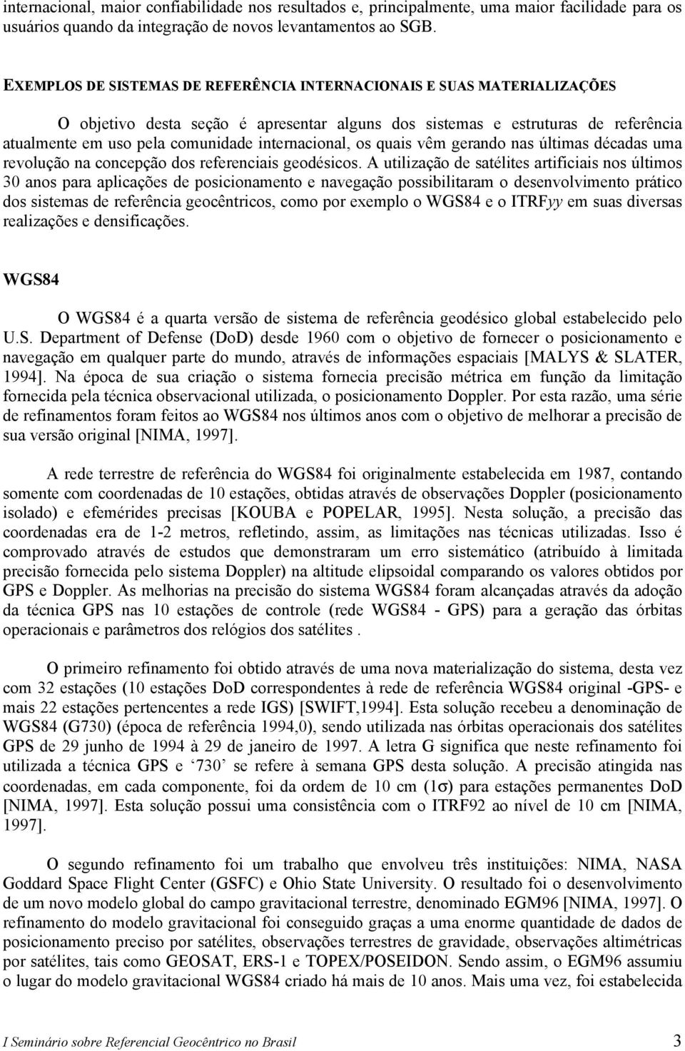 internacional, os quais vêm gerando nas últimas décadas uma revolução na concepção dos referenciais geodésicos.