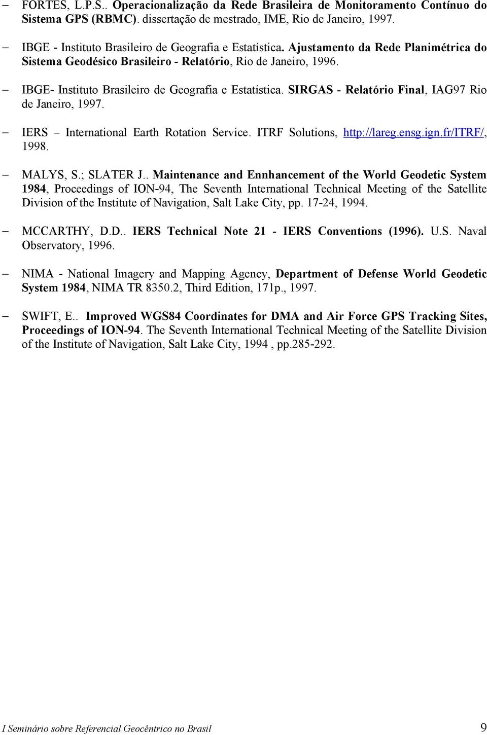 IBGE- Instituto Brasileiro de Geografia e Estatística. SIRGAS - Relatório Final, IAG97 Rio de Janeiro, 1997. IERS International Earth Rotation Service. ITRF Solutions, http://lareg.ensg.ign.