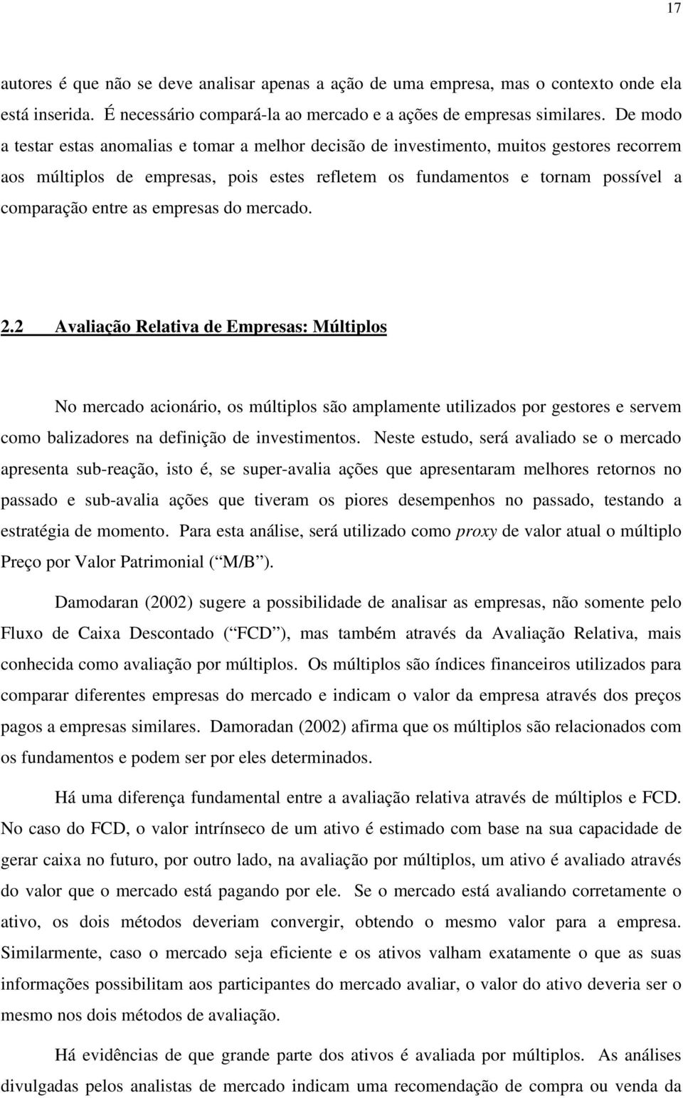 mercado. 2.2 Avaliação Relaiva de Empresas: Múliplos No mercado acionário, os múliplos são amplamene uilizados por gesores e servem como balizadores na definição de invesimenos.