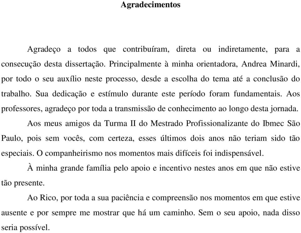 Aos professores, agradeço por oda a ransmissão de conhecimeno ao longo desa jornada.