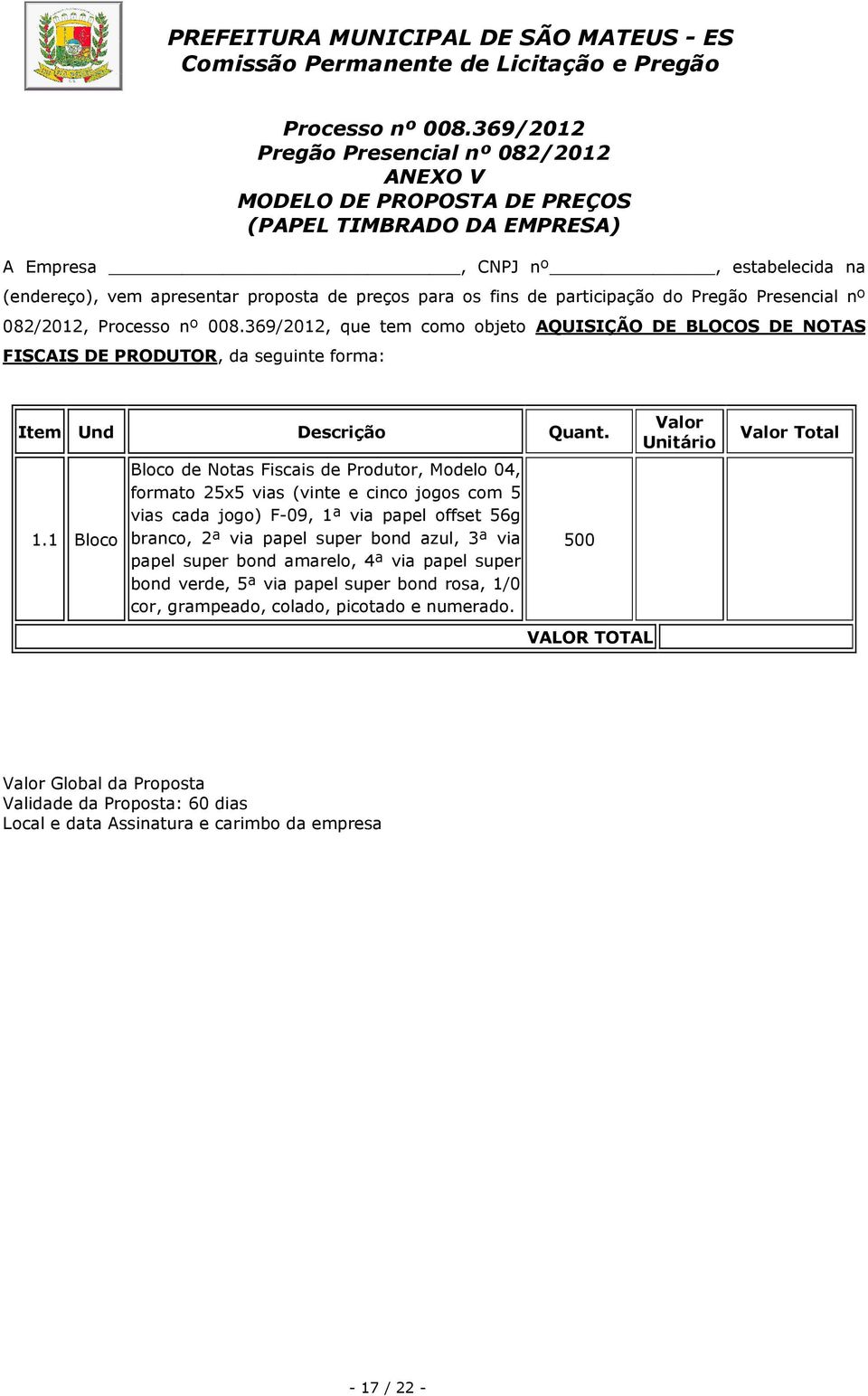 de participação do Pregão Presencial nº 082/2012, 369/2012, que tem como objeto AQUISIÇÃO DE BLOCOS DE NOTAS FISCAIS DE PRODUTOR, da seguinte forma: Item Und Descrição Quant. 1.