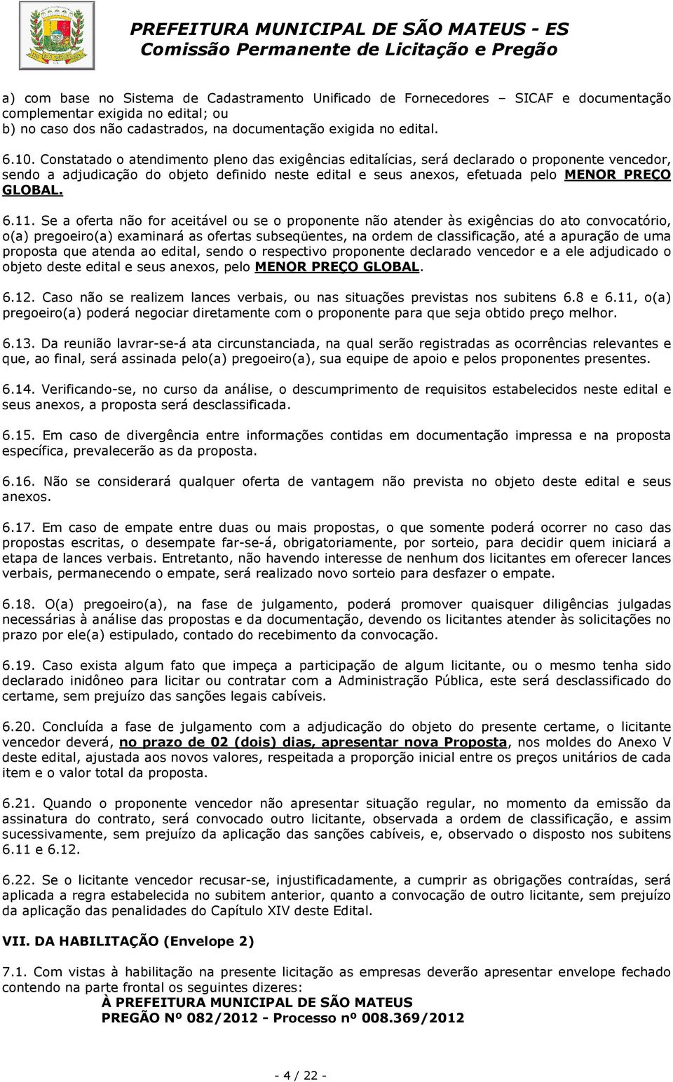 11. Se a oferta não for aceitável ou se o proponente não atender às exigências do ato convocatório, o(a) pregoeiro(a) examinará as ofertas subseqüentes, na ordem de classificação, até a apuração de