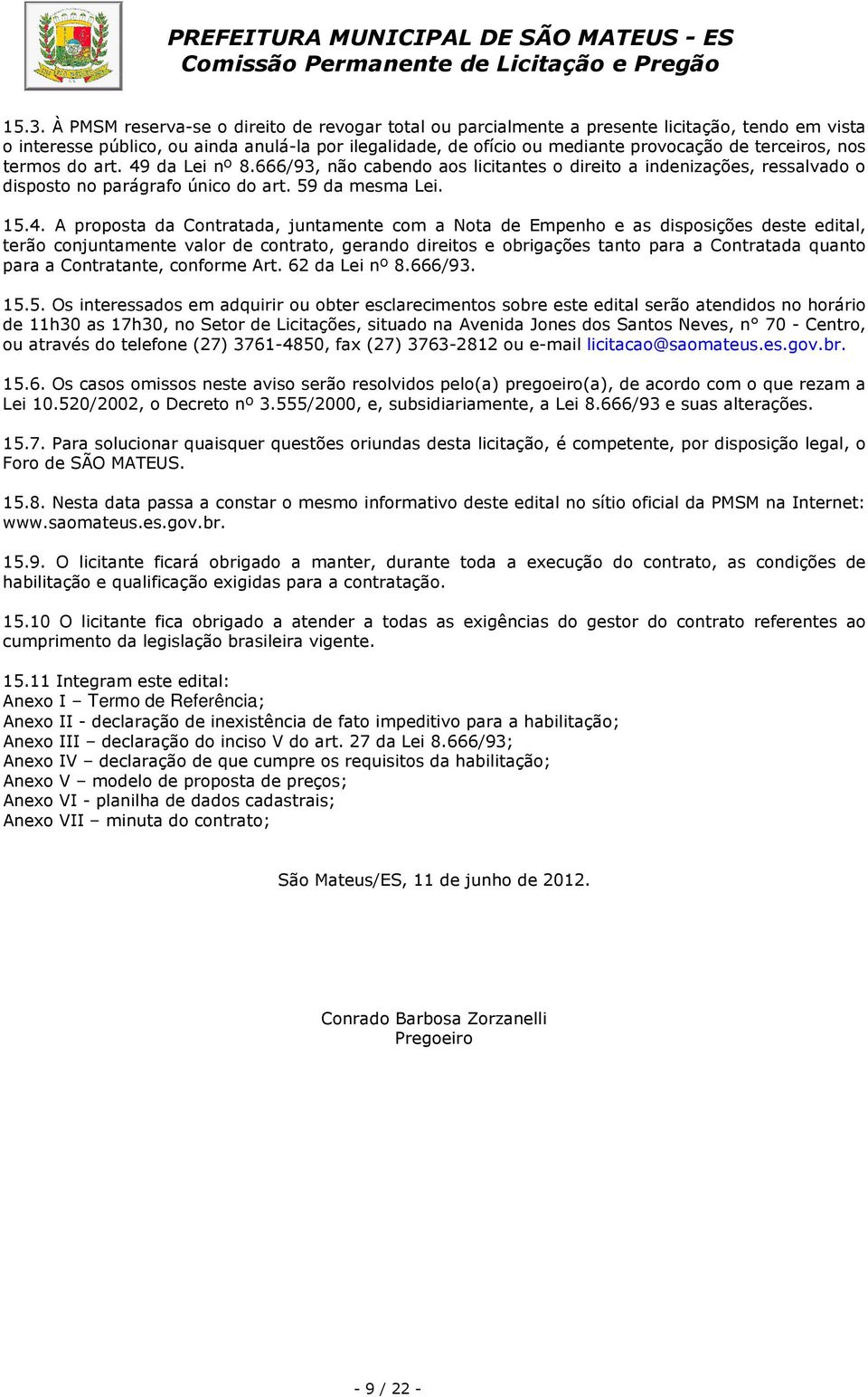 da Lei nº 8.666/93, não cabendo aos licitantes o direito a indenizações, ressalvado o disposto no parágrafo único do art. 59 da mesma Lei. 15.4.