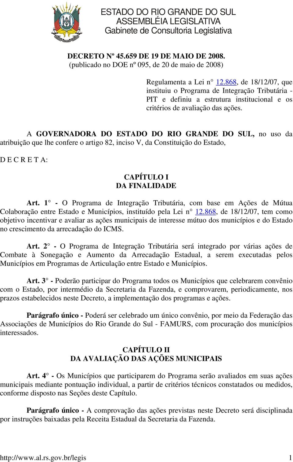 A GOVERNADORA DO ESTADO DO RIO GRANDE DO SUL, no uso da atribuição que lhe confere o artigo 82, inciso V, da Constituição do Estado, D E C R E T A: CAPÍTULO I DA FINALIDADE Art.