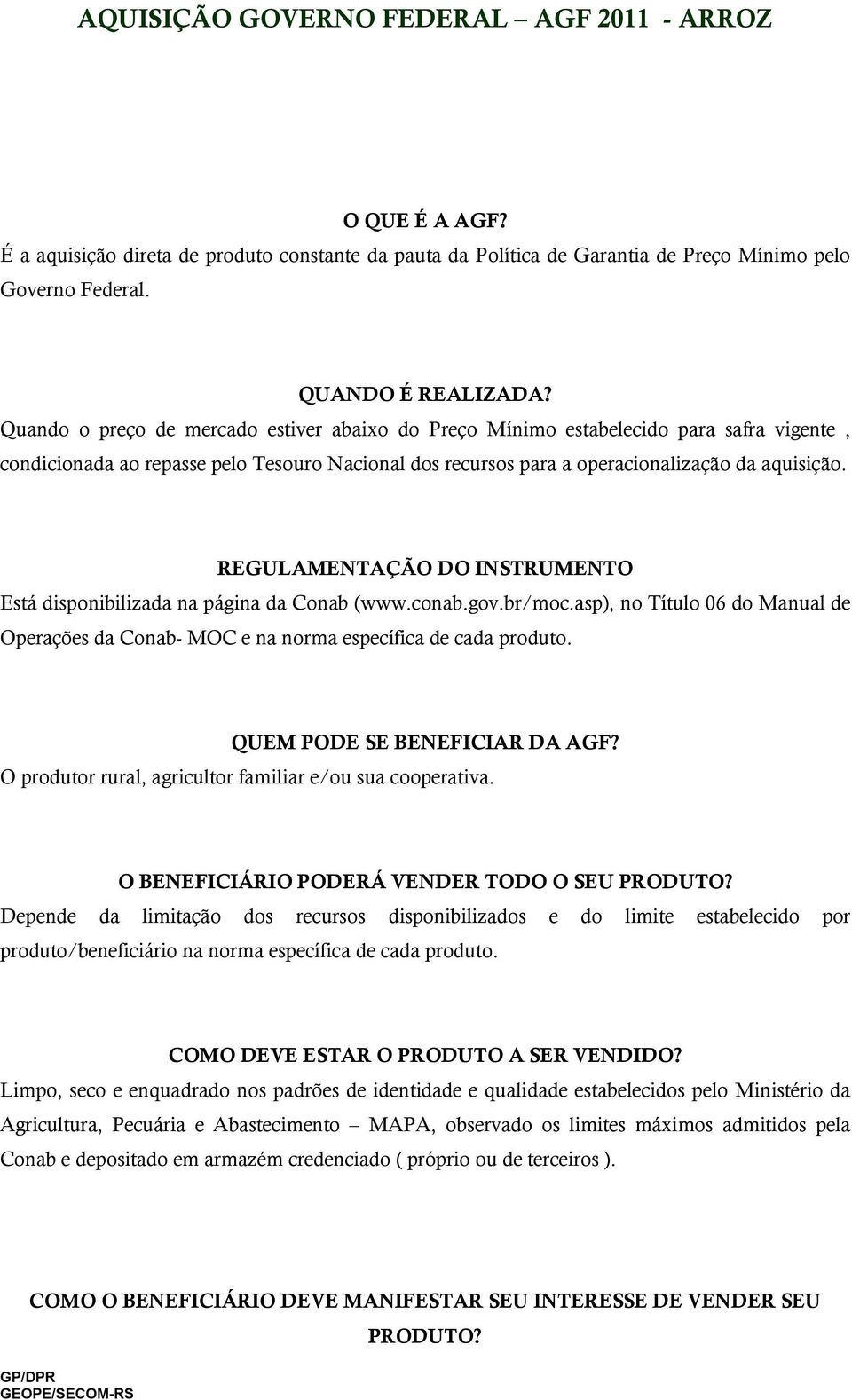 REGULAMENTAÇÃO DO INSTRUMENTO Está disponibilizada na página da Conab (www.conab.gov.br/moc.asp), no Título 06 do Manual de Operações da Conab- MOC e na norma específica de cada produto.