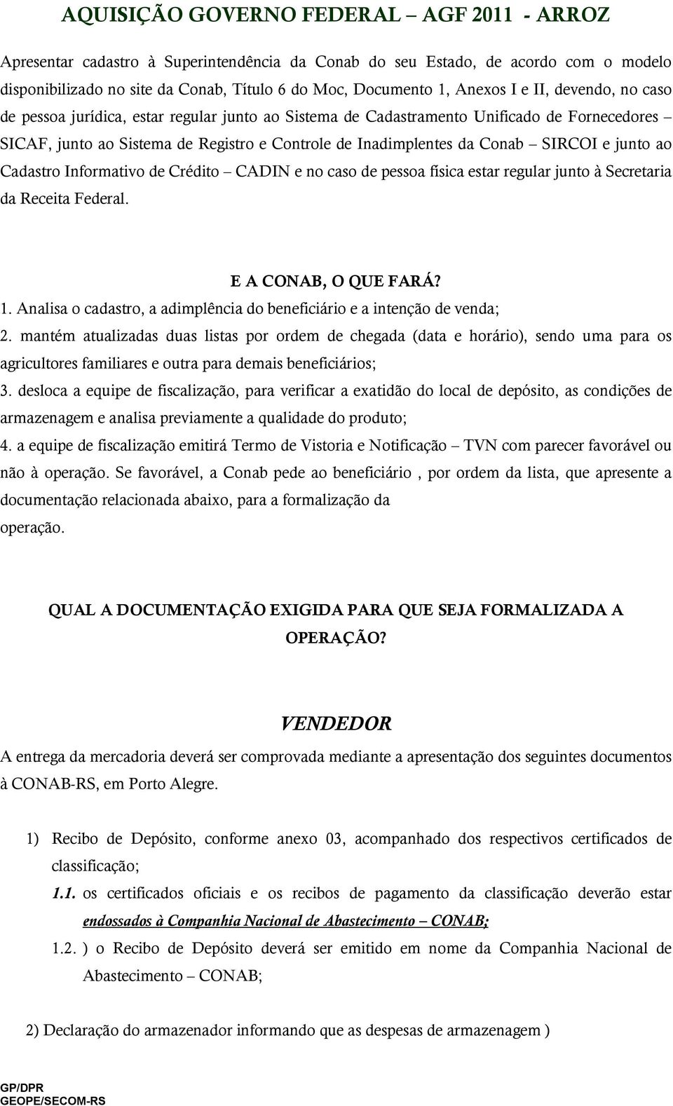 Crédito CADIN e no caso de pessoa física estar regular junto à Secretaria da Receita Federal. E A CONAB, O QUE FARÁ? 1. Analisa o cadastro, a adimplência do beneficiário e a intenção de venda; 2.