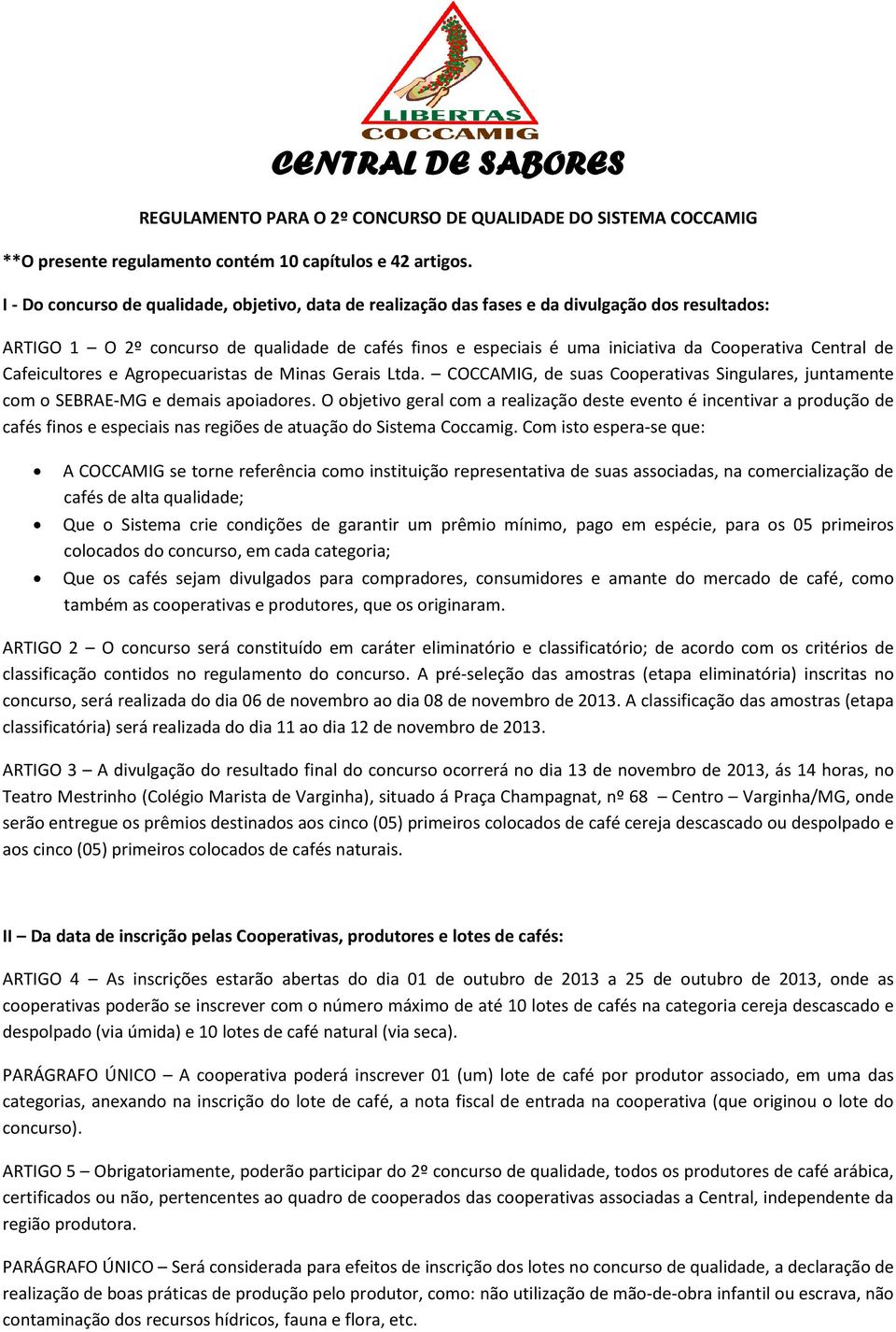 Central de Cafeicultores e Agropecuaristas de Minas Gerais Ltda. COCCAMIG, de suas Cooperativas Singulares, juntamente com o SEBRAE-MG e demais apoiadores.