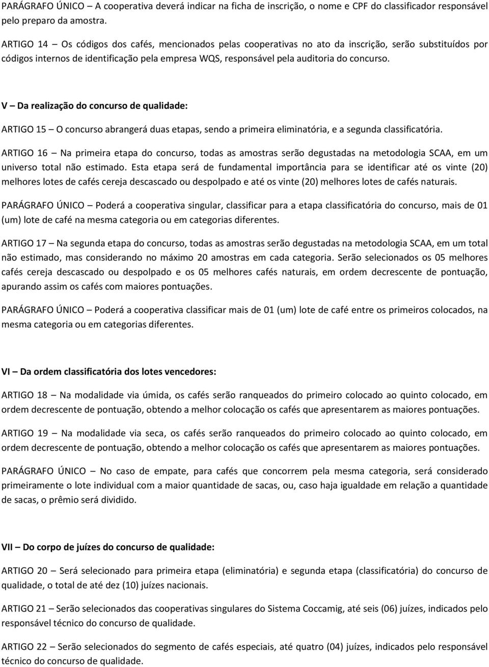 V Da realização do concurso de qualidade: ARTIGO 15 O concurso abrangerá duas etapas, sendo a primeira eliminatória, e a segunda classificatória.