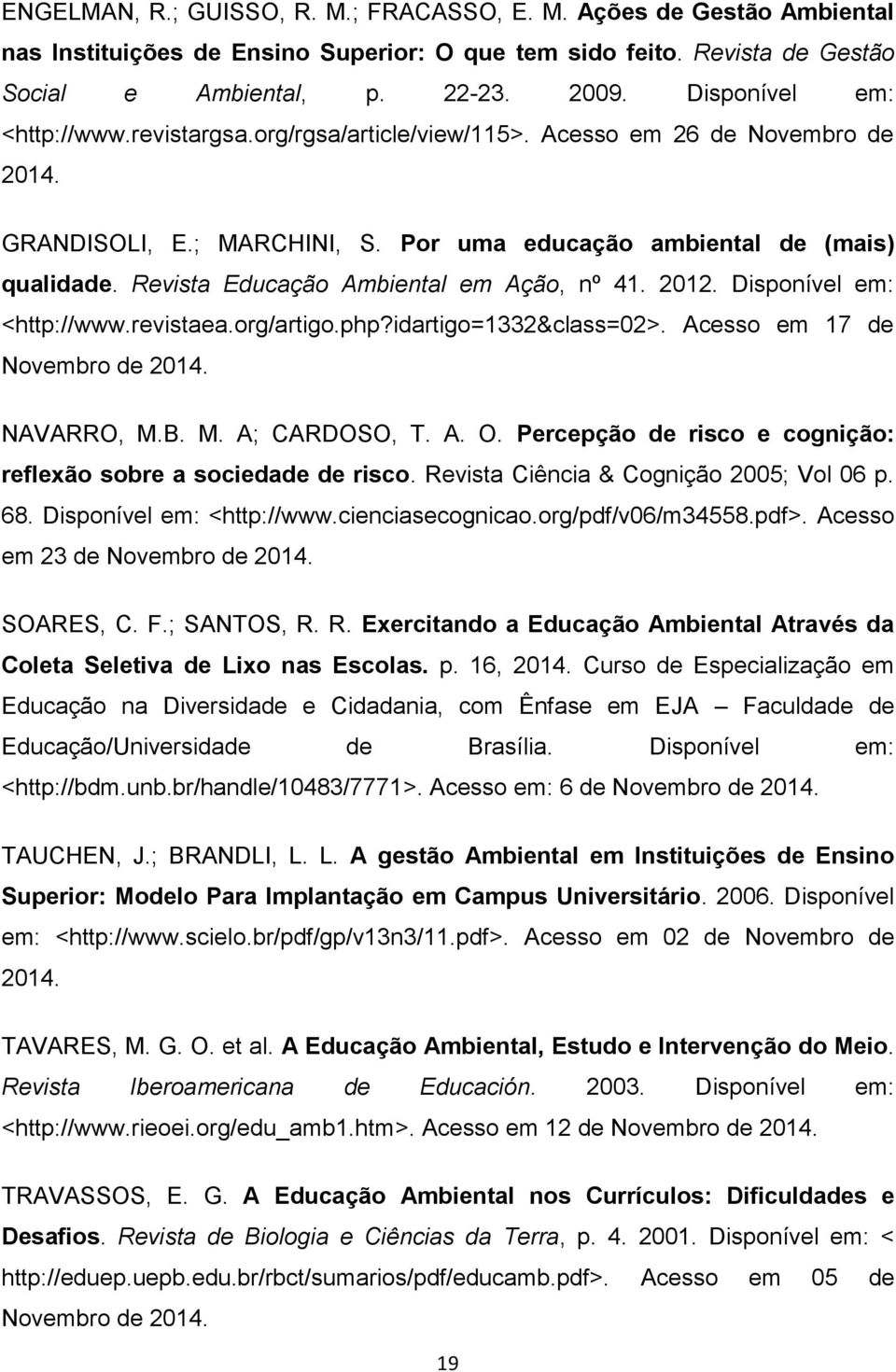 Revista Educação Ambiental em Ação, nº 41. 2012. Disponível em: <http://www.revistaea.org/artigo.php?idartigo=1332&class=02>. Acesso em 17 de Novembro de 2014. NAVARRO, M.B. M. A; CARDOSO, T. A. O.