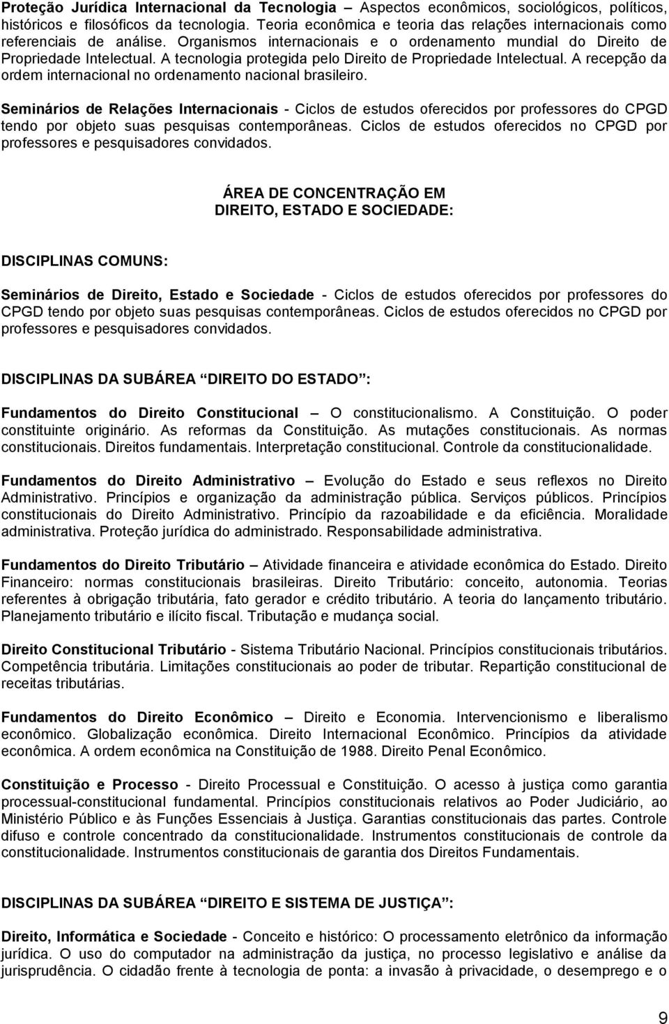 A tecnologia protegida pelo Direito de Propriedade Intelectual. A recepção da ordem internacional no ordenamento nacional brasileiro.