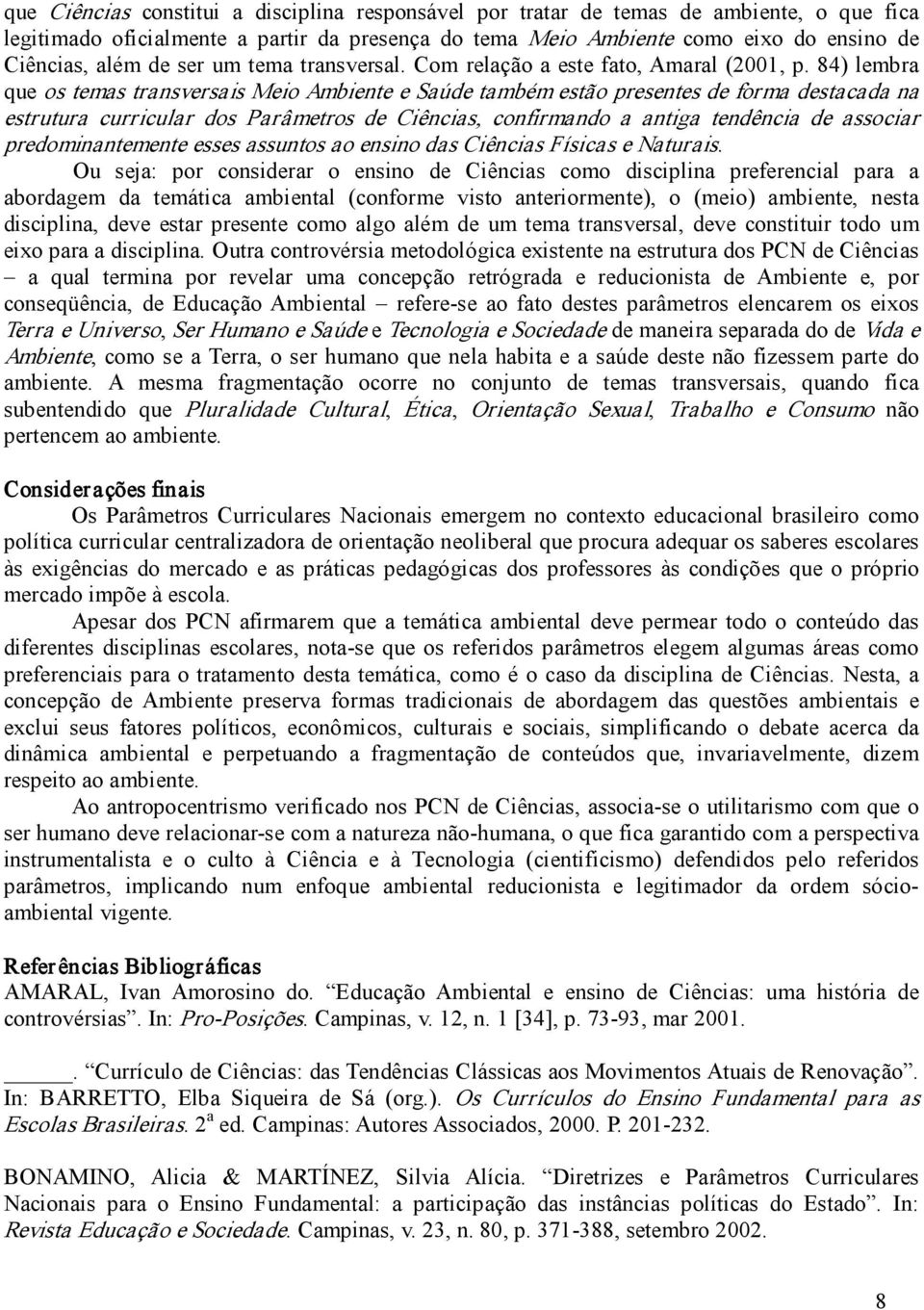 84) lembra que os temas transversais Meio Ambiente e Saúde também estão presentes de forma destacada na estrutura curricular dos Parâmetros de Ciências, confirmando a antiga tendência de associar