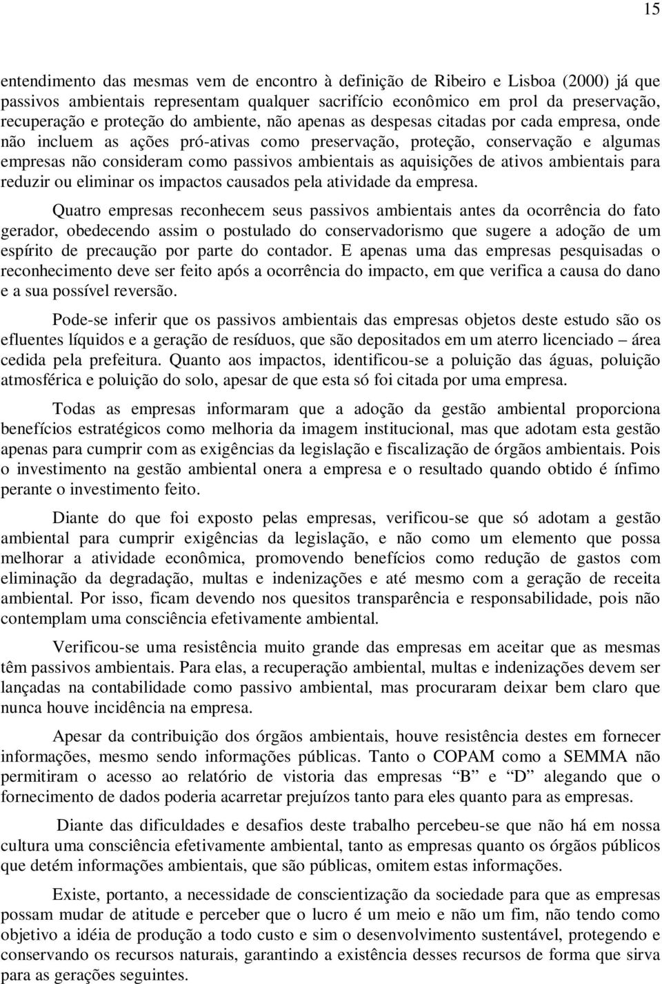 as aquisições de ativos ambientais para reduzir ou eliminar os impactos causados pela atividade da empresa.