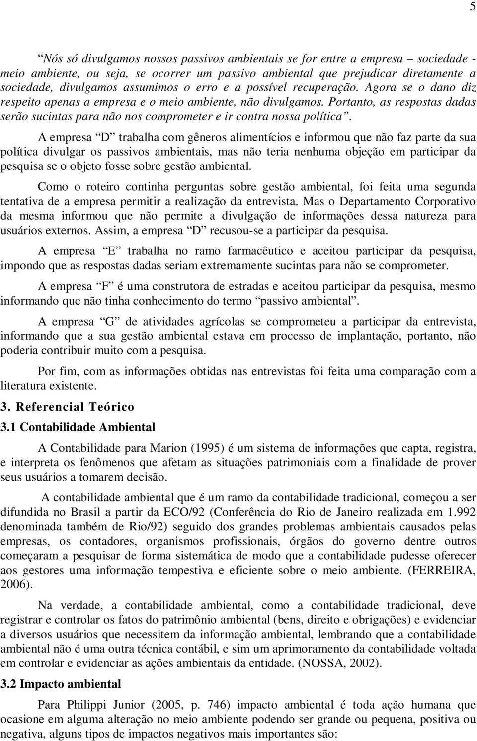 Portanto, as respostas dadas serão sucintas para não nos comprometer e ir contra nossa política.