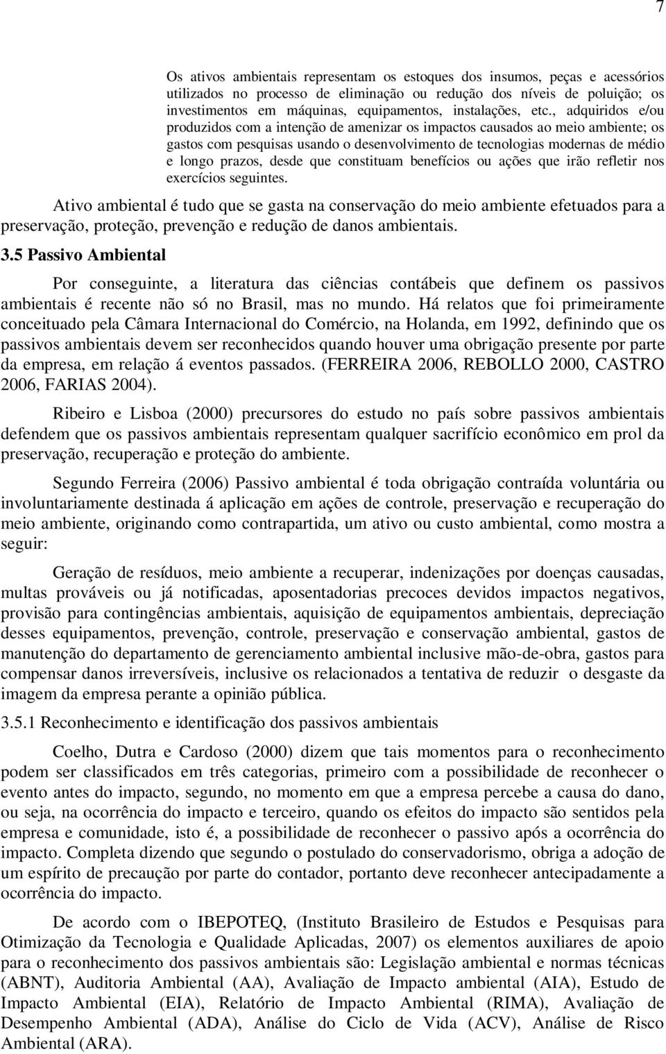 , adquiridos e/ou produzidos com a intenção de amenizar os impactos causados ao meio ambiente; os gastos com pesquisas usando o desenvolvimento de tecnologias modernas de médio e longo prazos, desde