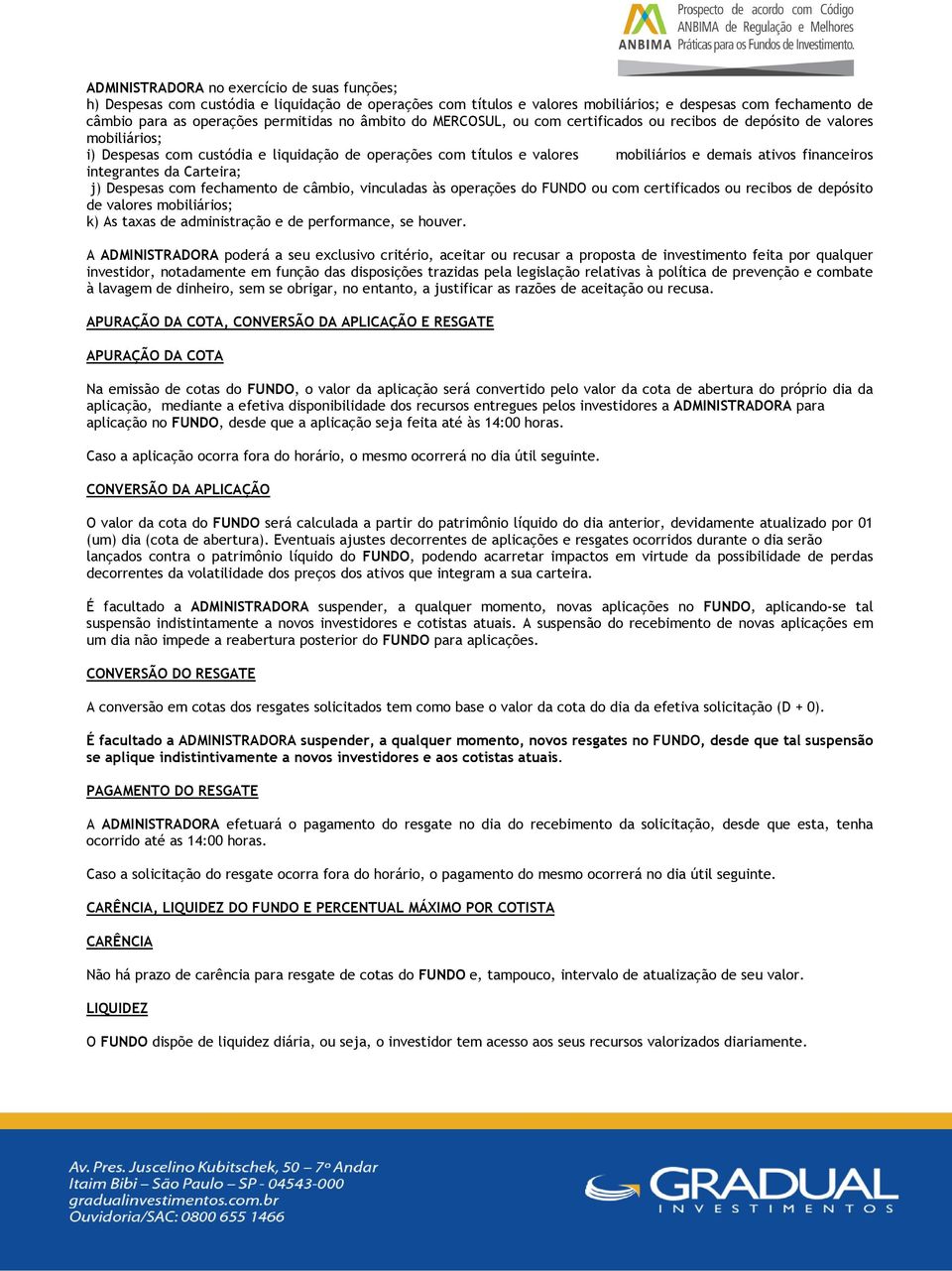 integrantes da Carteira; j) Despesas com fechamento de câmbio, vinculadas às operações do FUNDO ou com certificados ou recibos de depósito de valores mobiliários; k) As taxas de administração e de