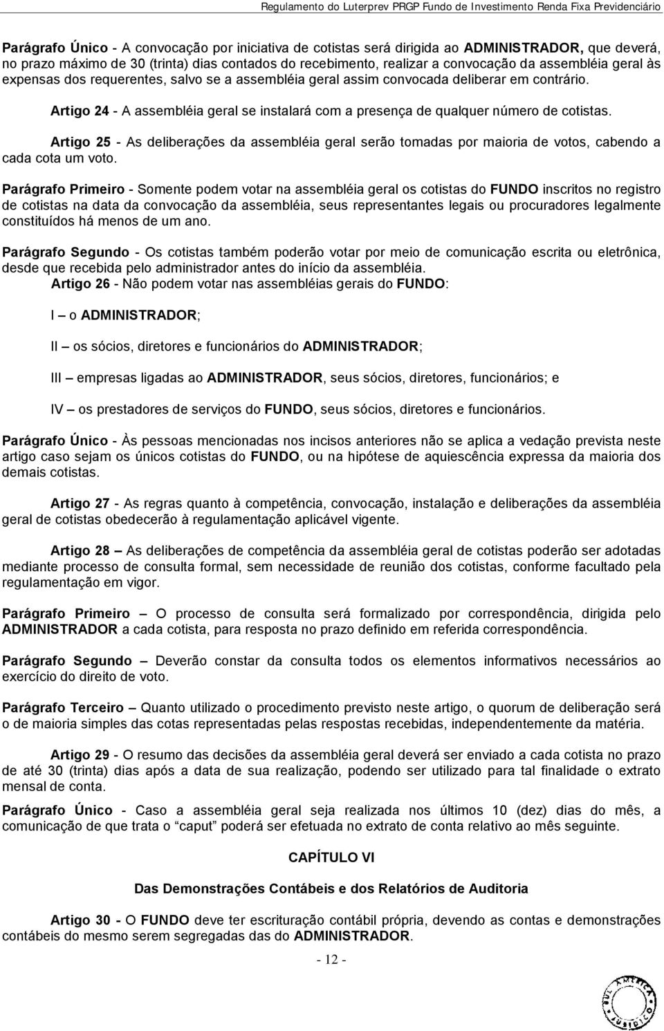 Artigo 25 - As deliberações da assembléia geral serão tomadas por maioria de votos, cabendo a cada cota um voto.