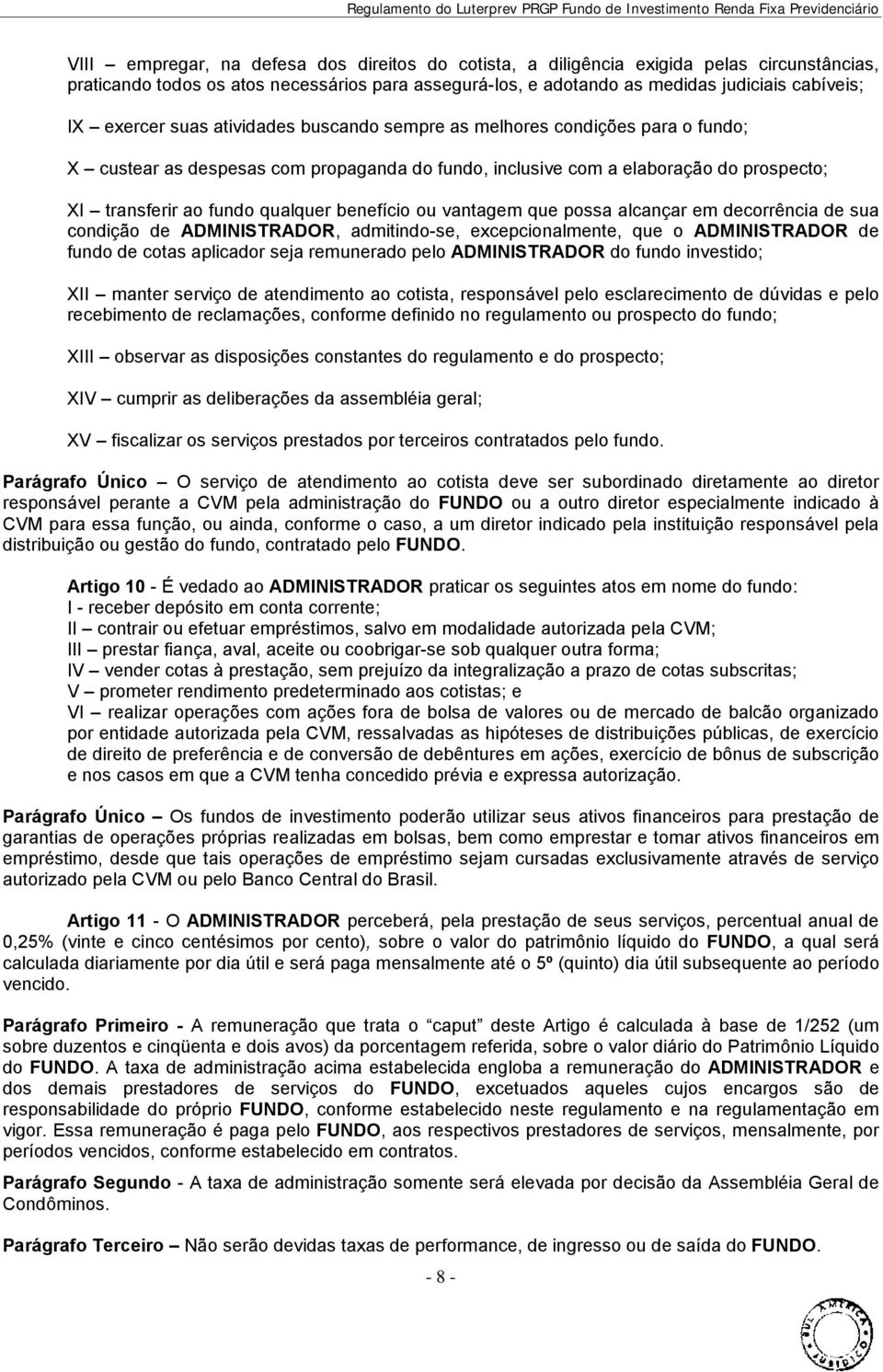 benefício ou vantagem que possa alcançar em decorrência de sua condição de ADMINISTRADOR, admitindo-se, excepcionalmente, que o ADMINISTRADOR de fundo de cotas aplicador seja remunerado pelo