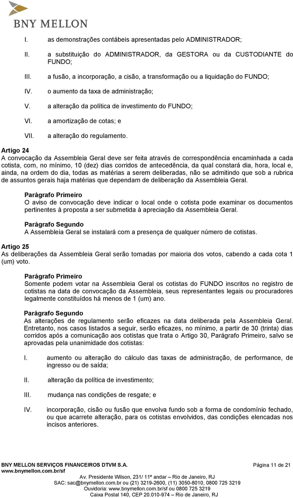 a alteração da política de investimento do FUNDO; VI. V a amortização de cotas; e a alteração do regulamento.