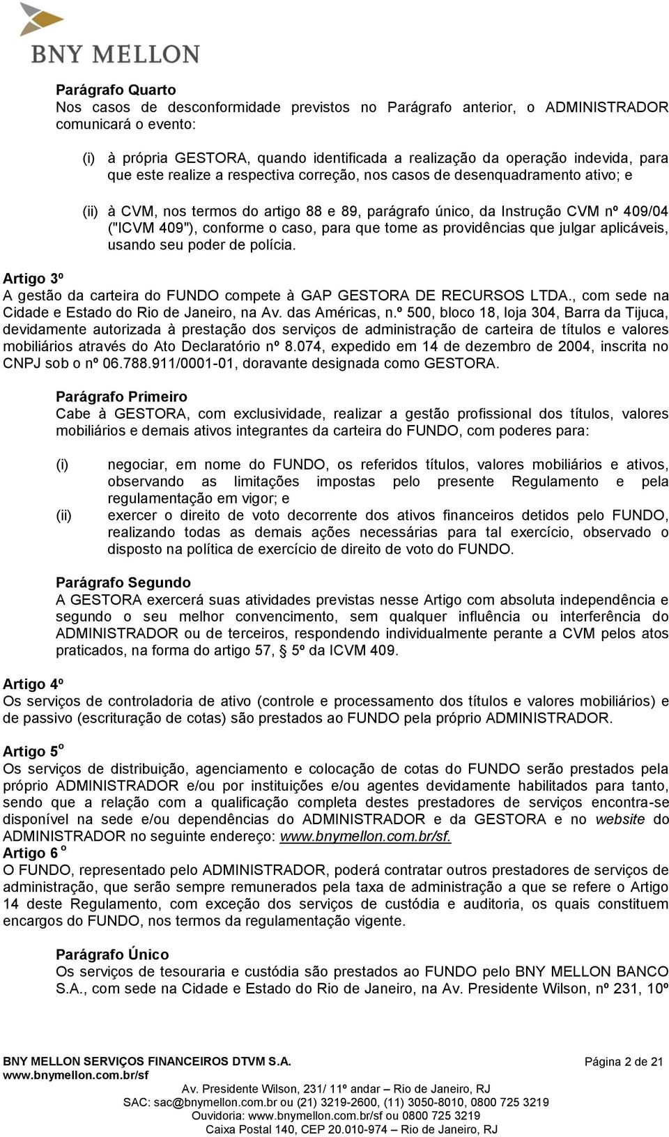 para que tome as providências que julgar aplicáveis, usando seu poder de polícia. Artigo 3º A gestão da carteira do FUNDO compete à GAP GESTORA DE RECURSOS LTDA.