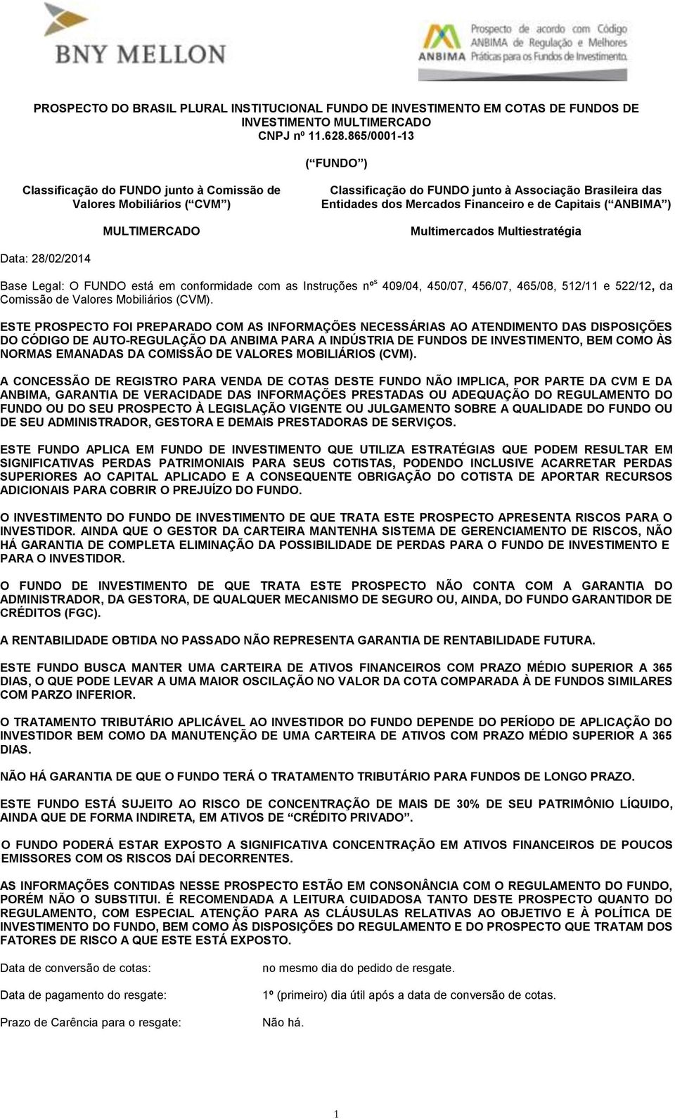 de Capitais ( ANBIMA ) Multimercados Multiestratégia Data: 28/02/2014 Base Legal: O FUNDO está em conformidade com as Instruções nº s 409/04, 450/07, 456/07, 465/08, 512/11 e 522/12, da Comissão de