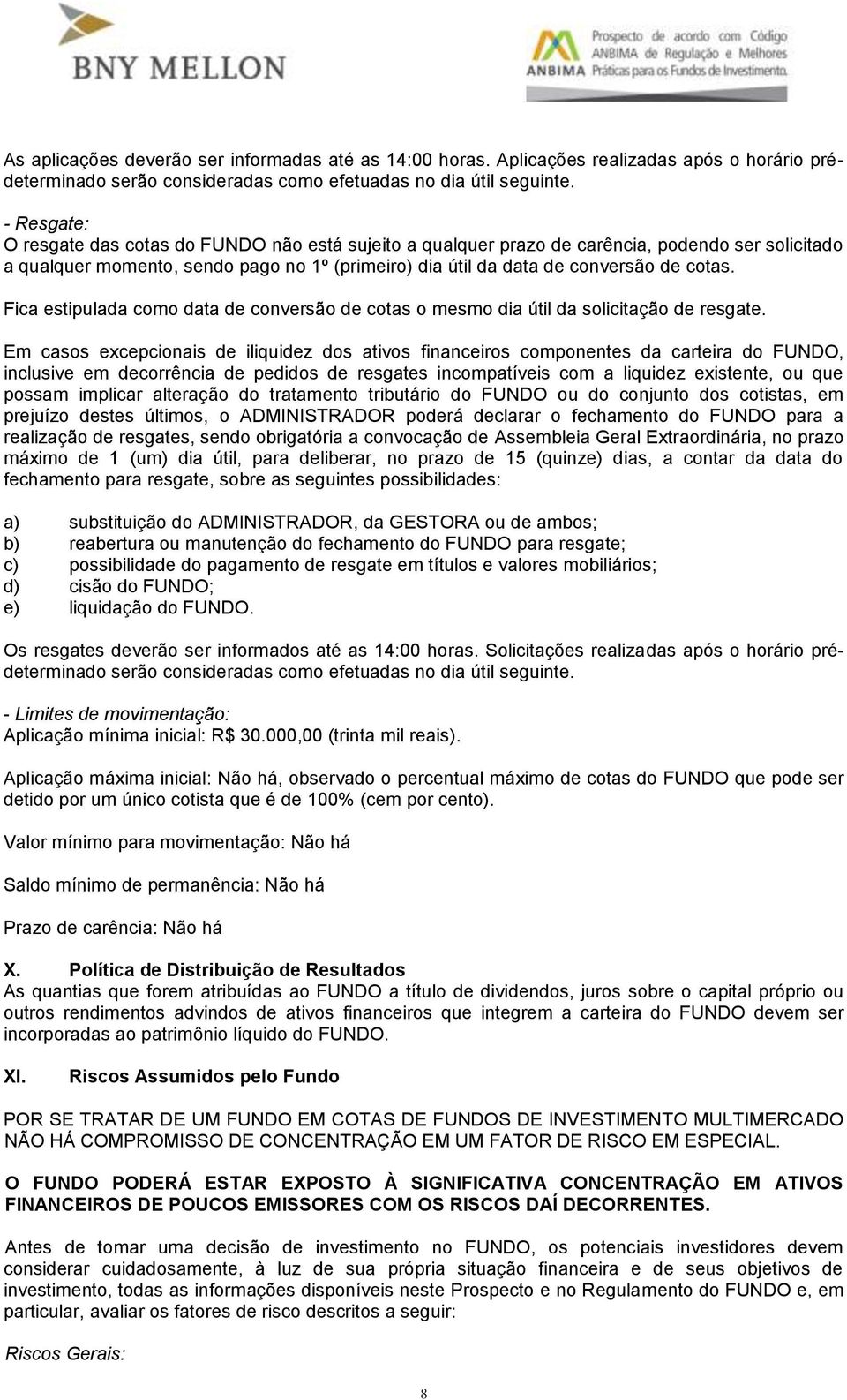 Fica estipulada como data de conversão de cotas o mesmo dia útil da solicitação de resgate.