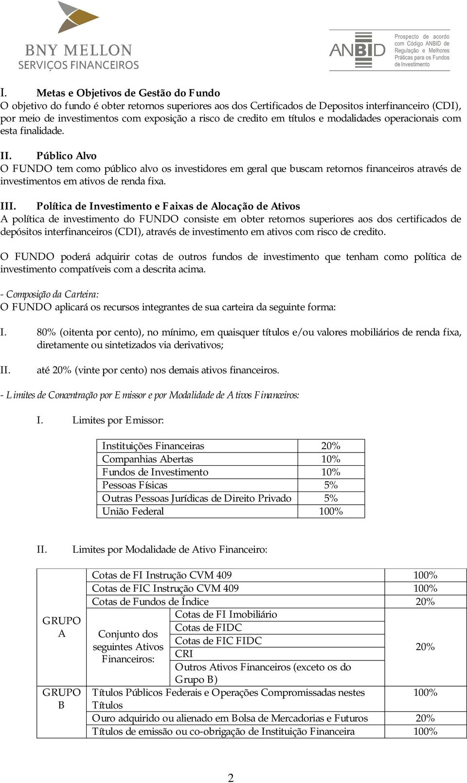 Público Alvo O FUNDO tem como público alvo os investidores em geral que buscam retornos financeiros através de investimentos em ativos de renda fixa. III.