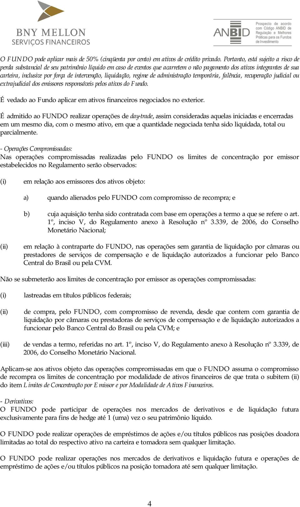 intervenção, liquidação, regime de administração temporária, falência, recuperação judicial ou extrajudicial dos emissores responsáveis pelos ativos do Fundo.