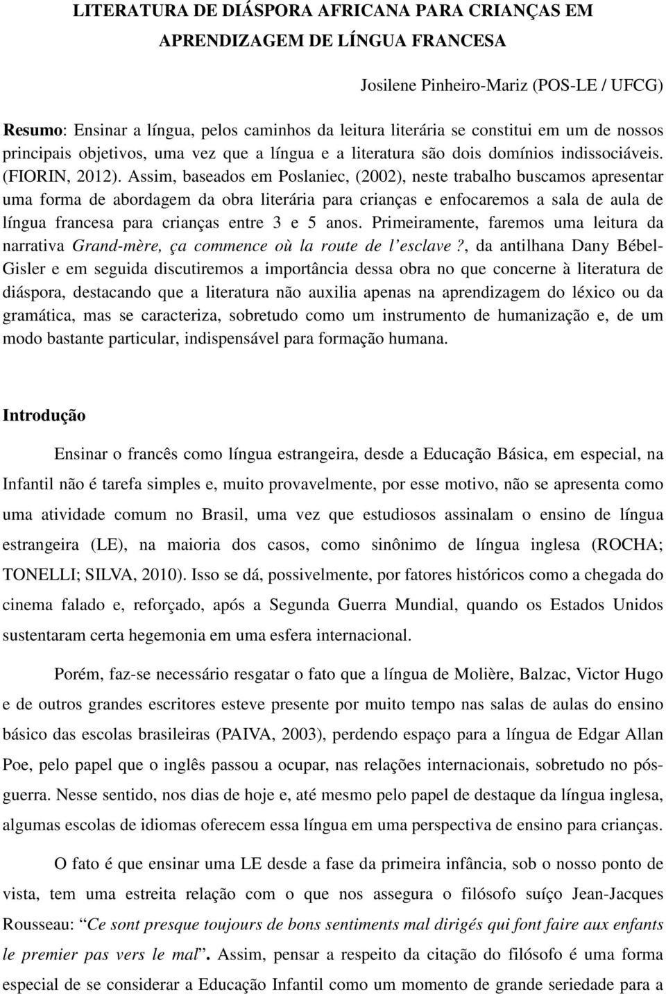 Assim, baseados em Poslaniec, (2002), neste trabalho buscamos apresentar uma forma de abordagem da obra literária para crianças e enfocaremos a sala de aula de língua francesa para crianças entre 3 e