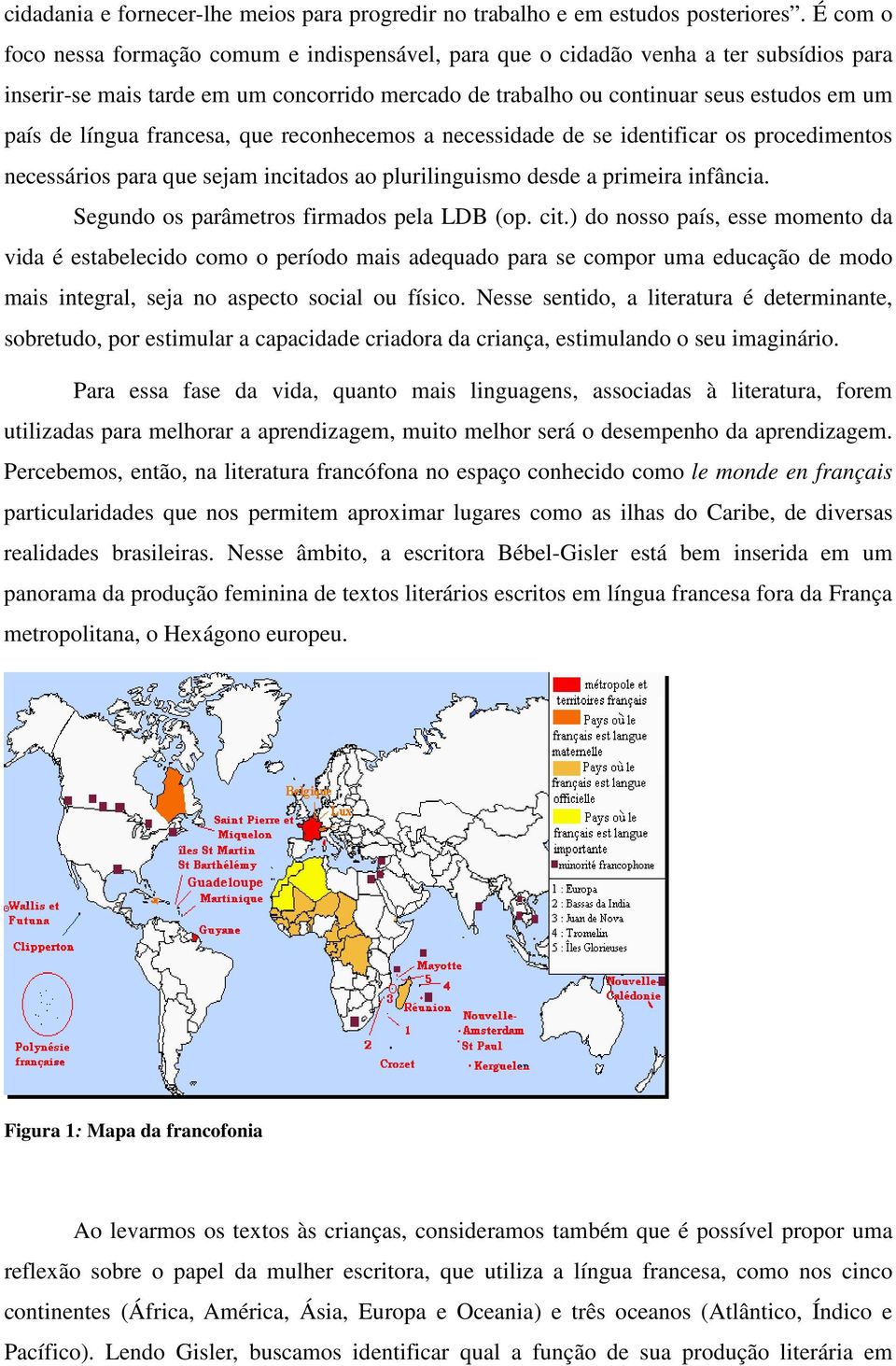 língua francesa, que reconhecemos a necessidade de se identificar os procedimentos necessários para que sejam incitados ao plurilinguismo desde a primeira infância.