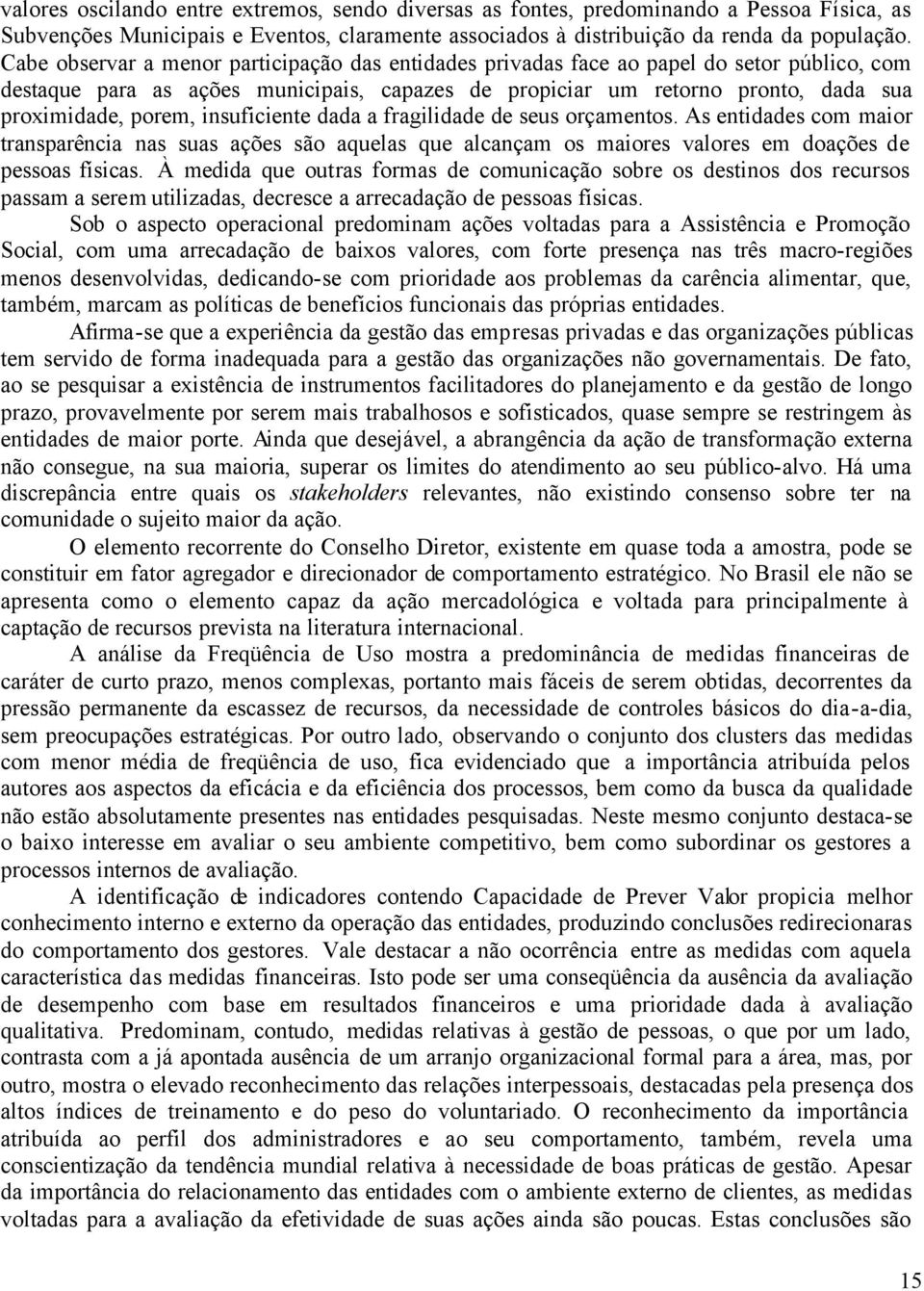 dada a fragldade de seus orçamentos. As entdades com maor transparênca nas suas ações são aquelas que alcançam os maores valores em doações de pessoas físcas.