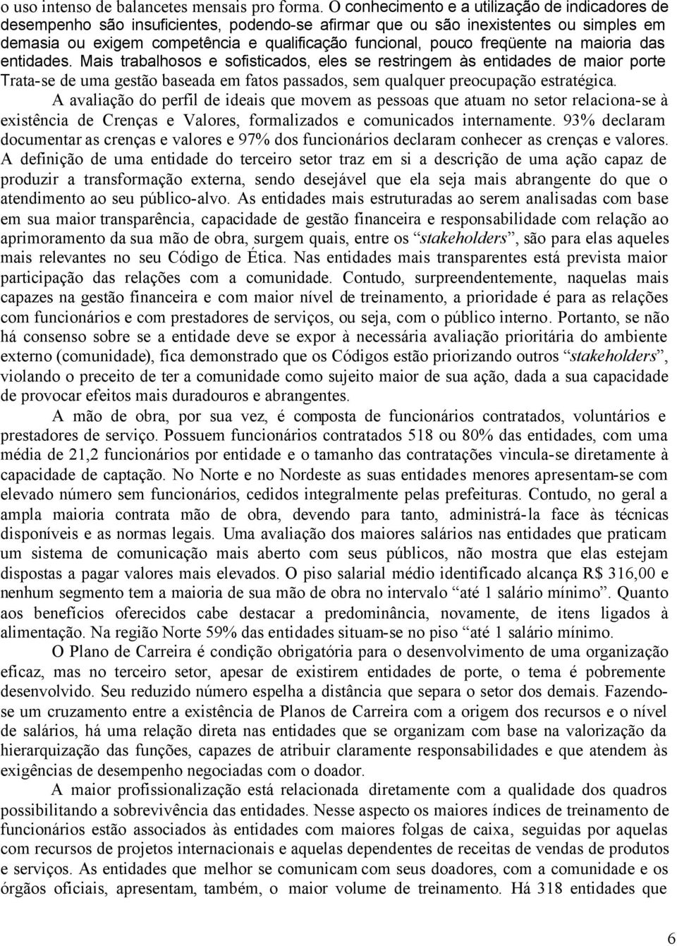 das entdades. Mas trabalhosos e sofstcados, eles se restrngem às entdades de maor porte Trata-se de uma gestão baseada em fatos passados, sem qualquer preocupação estratégca.