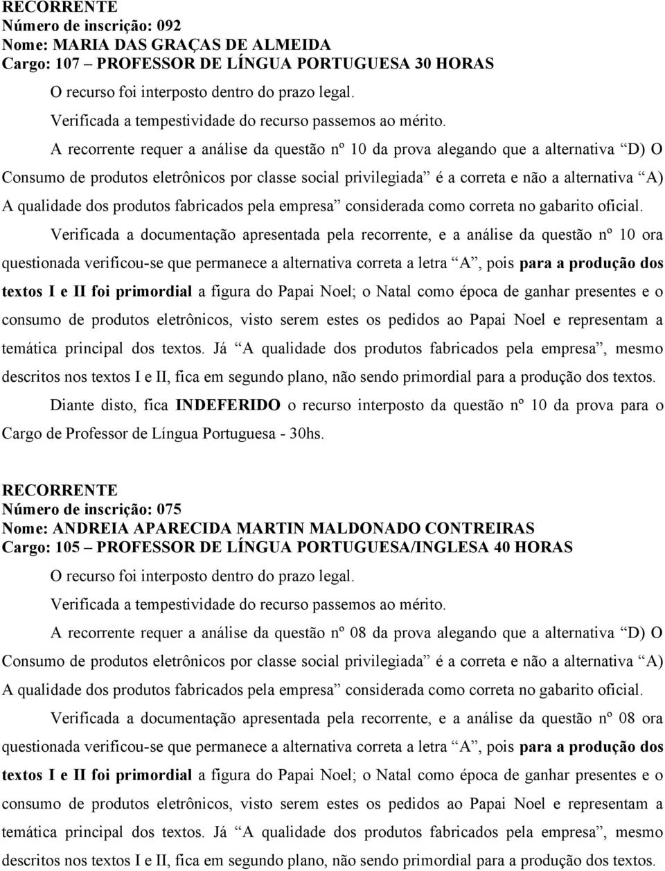 Verificada a documentação apresentada pela recorrente, e a análise da questão nº 10 ora questionada verificou-se que permanece a alternativa correta a letra A, pois para a produção dos textos I e II