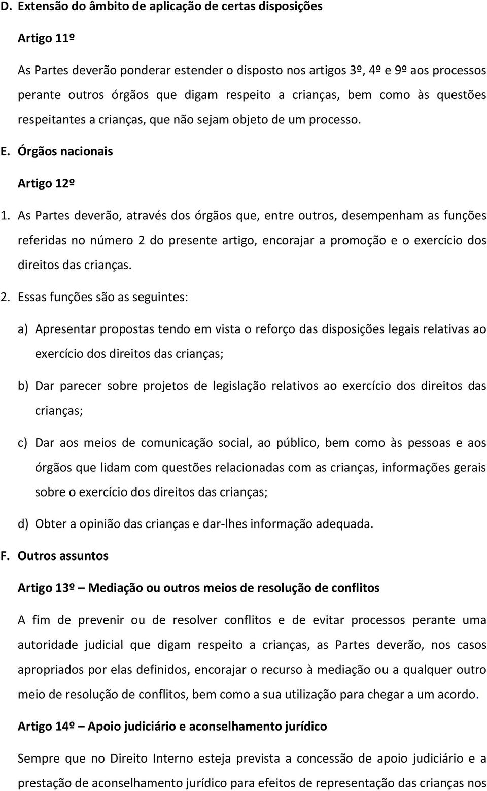 As Partes deverão, através dos órgãos que, entre outros, desempenham as funções referidas no número 2 