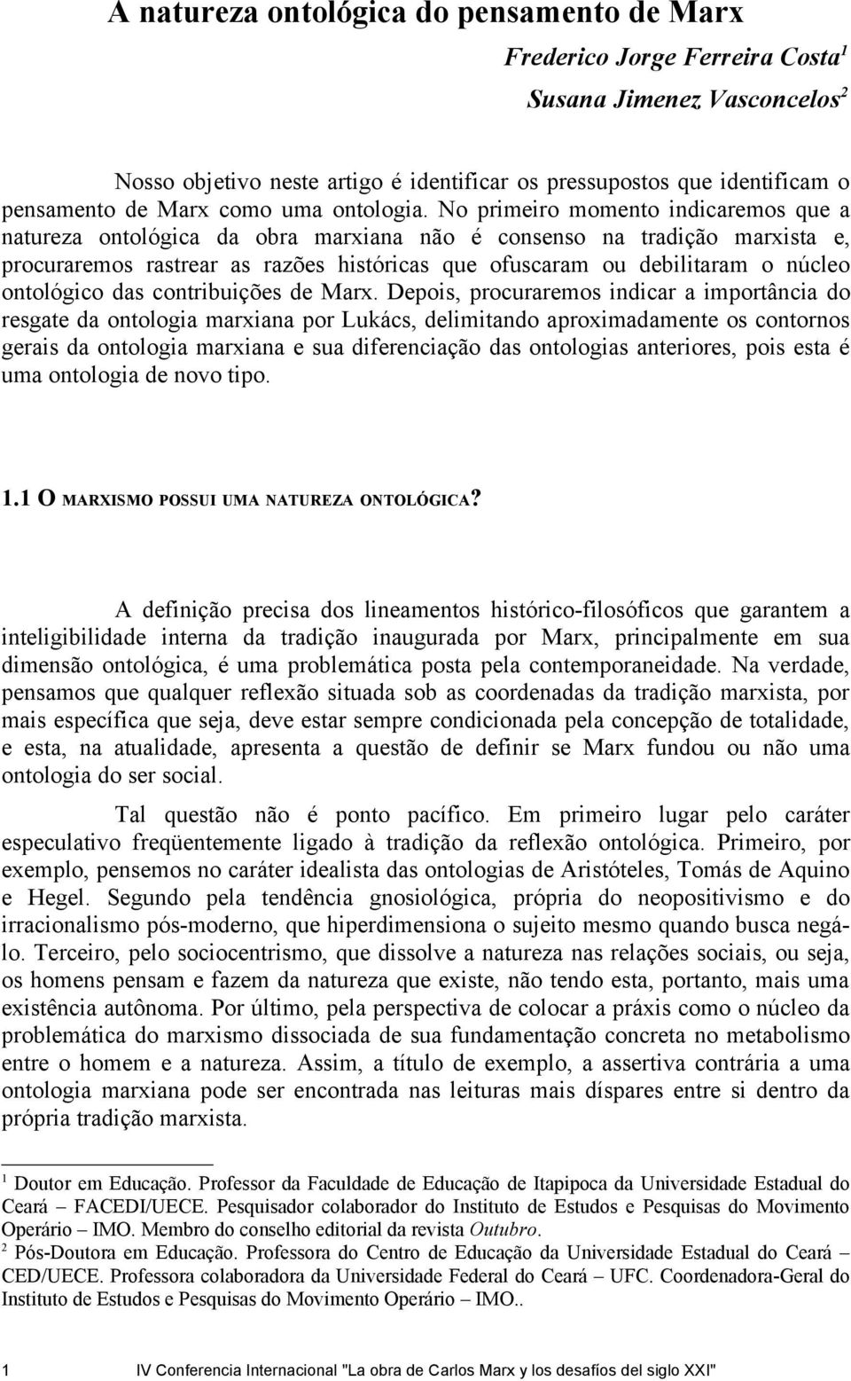 No primeiro momento indicaremos que a natureza ontológica da obra marxiana não é consenso na tradição marxista e, procuraremos rastrear as razões históricas que ofuscaram ou debilitaram o núcleo