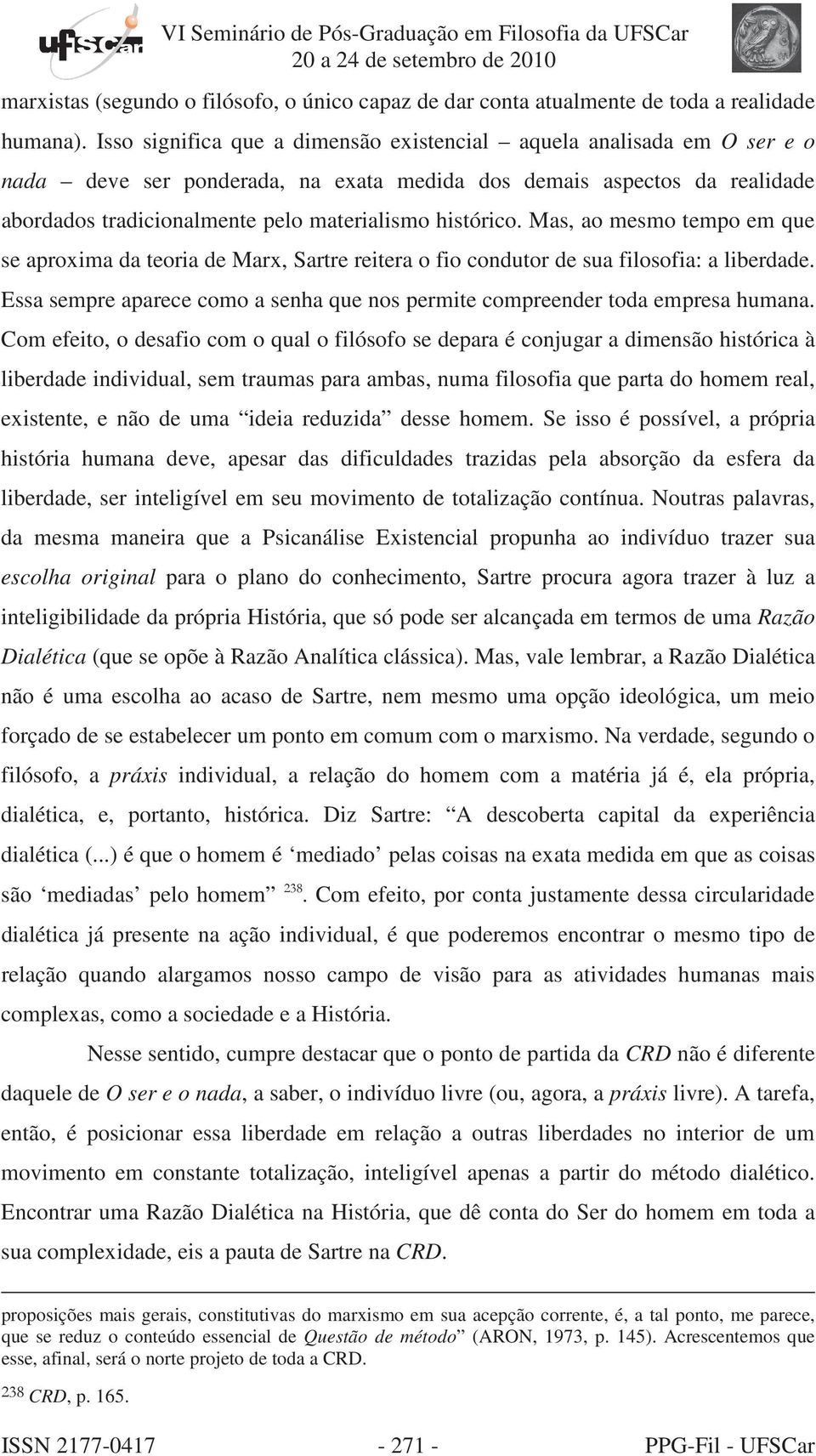 histórico. Mas, ao mesmo tempo em que se aproxima da teoria de Marx, Sartre reitera o fio condutor de sua filosofia: a liberdade.