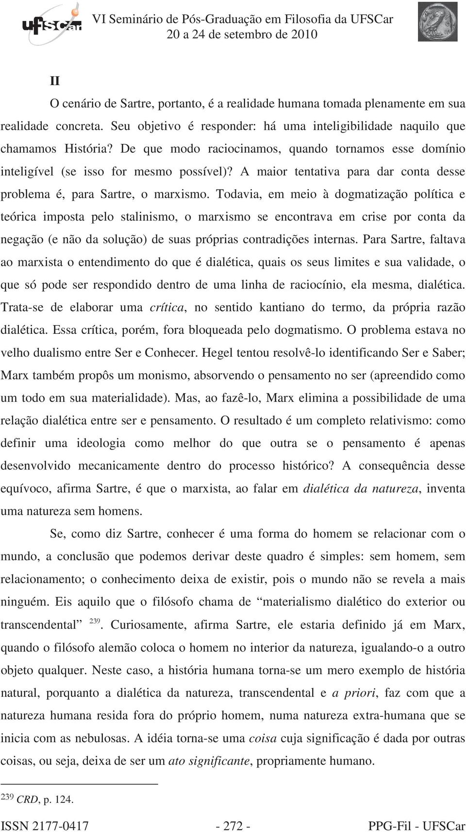 Todavia, em meio à dogmatização política e teórica imposta pelo stalinismo, o marxismo se encontrava em crise por conta da negação (e não da solução) de suas próprias contradições internas.