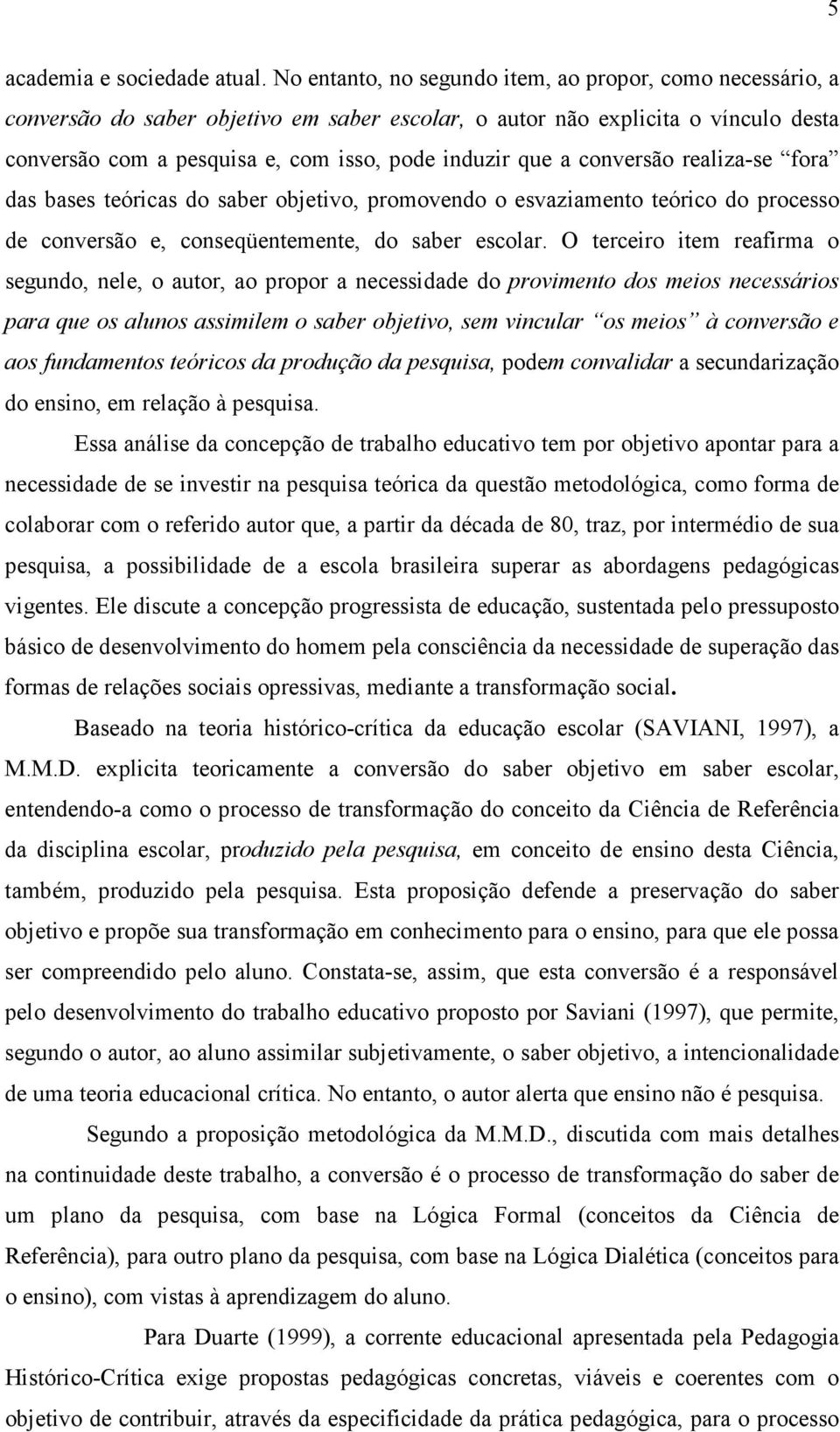 conversão realiza-se fora das bases teóricas do saber objetivo, promovendo o esvaziamento teórico do processo de conversão e, conseqüentemente, do saber escolar.