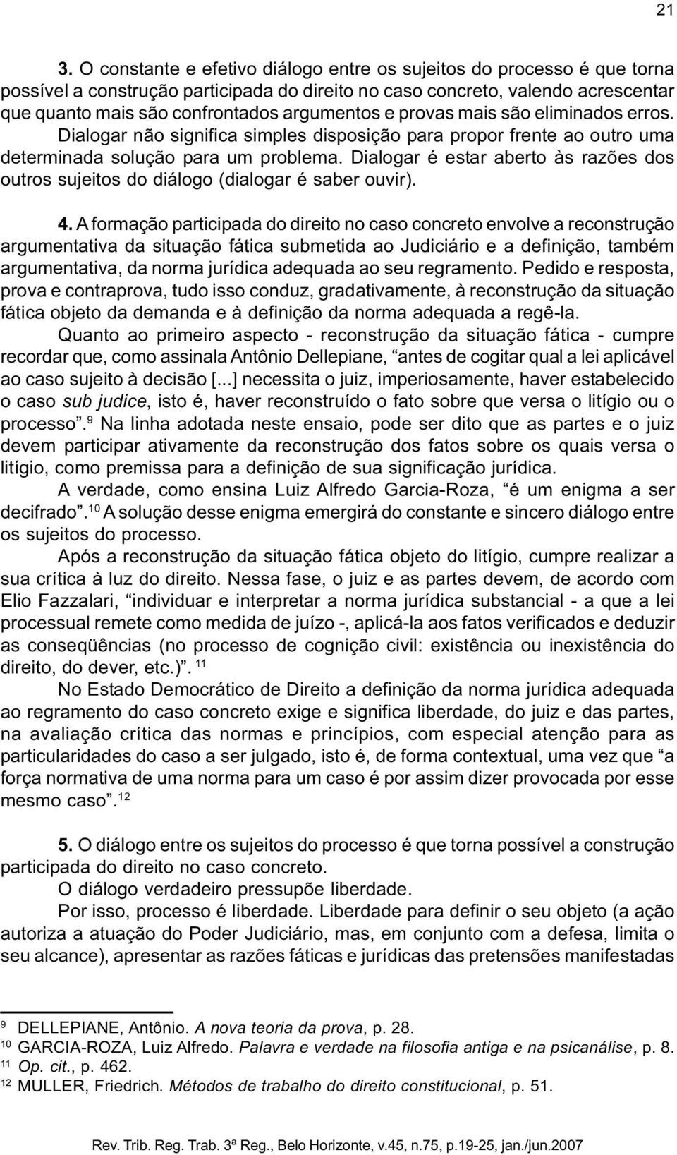 Dialogar é estar aberto às razões dos outros sujeitos do diálogo (dialogar é saber ouvir). 4.