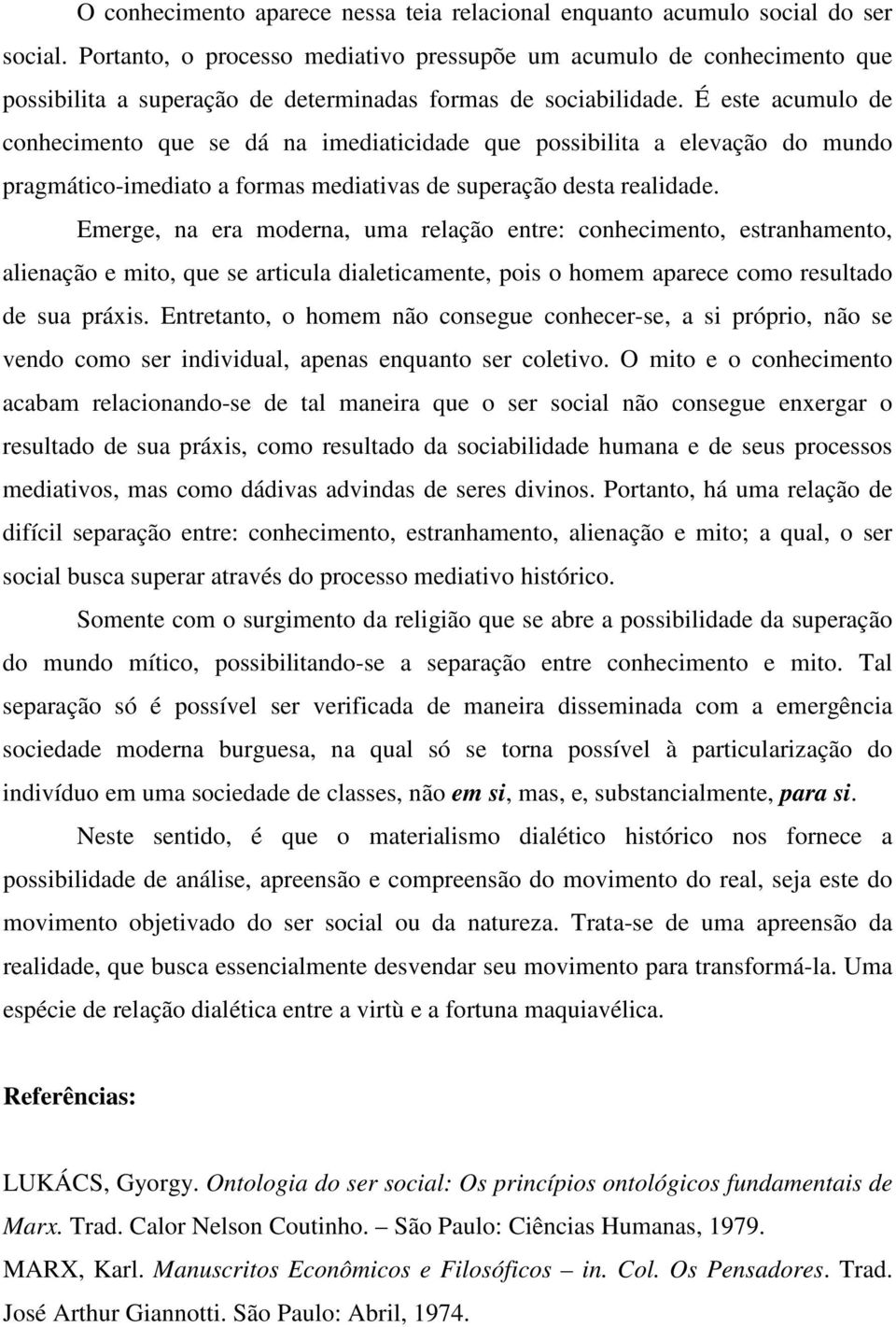 É este acumulo de conhecimento que se dá na imediaticidade que possibilita a elevação do mundo pragmático-imediato a formas mediativas de superação desta realidade.