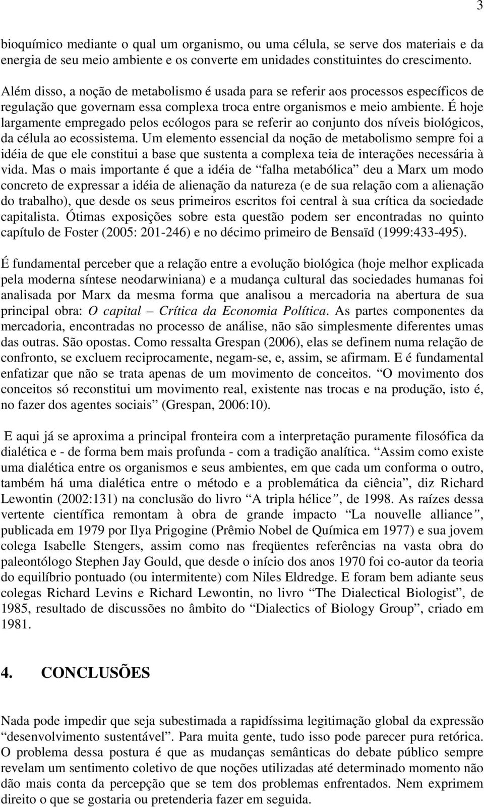 É hoje largamente empregado pelos ecólogos para se referir ao conjunto dos níveis biológicos, da célula ao ecossistema.