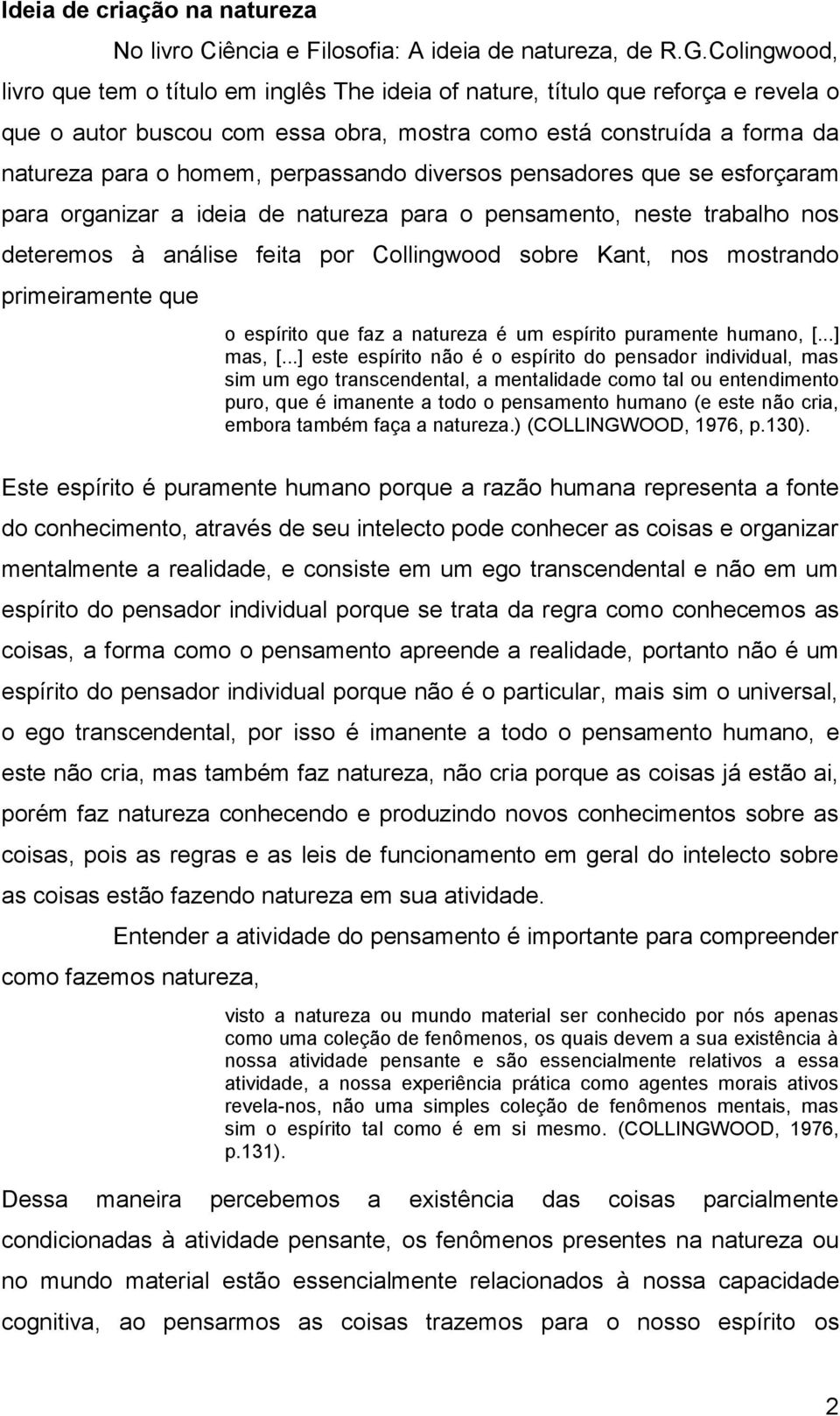 perpassando diversos pensadores que se esforçaram para organizar a ideia de natureza para o pensamento, neste trabalho nos deteremos à análise feita por Collingwood sobre Kant, nos mostrando