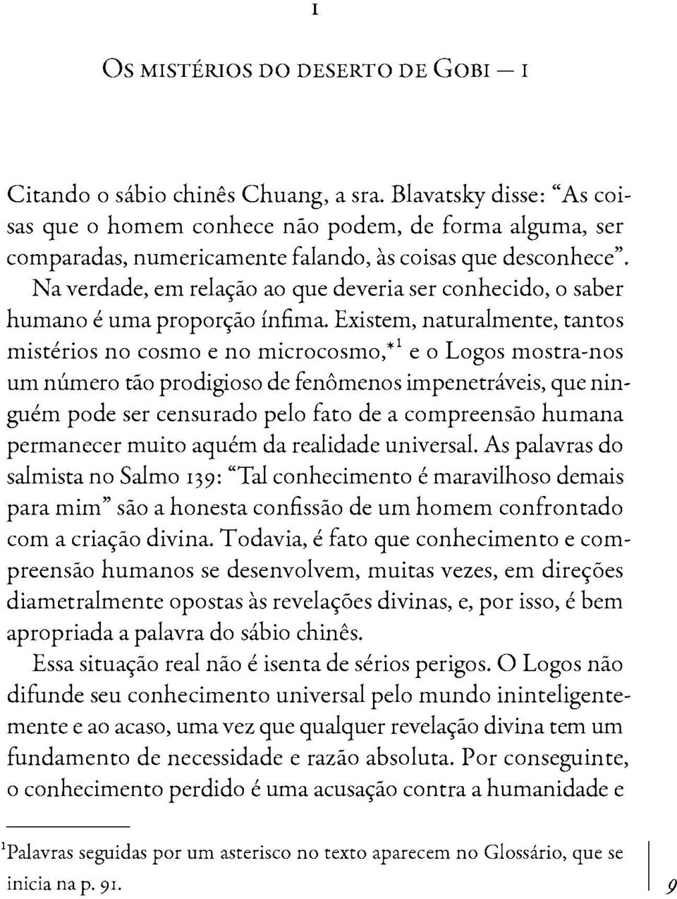 Existem, naturalmente, tantos mistérios no cosmo e no microcosmo,"' e o Logos mostra-nos um número tão prodigioso de fenômenos impenetráveis, que ninguém pode ser censurado pelo fato de a compreensão